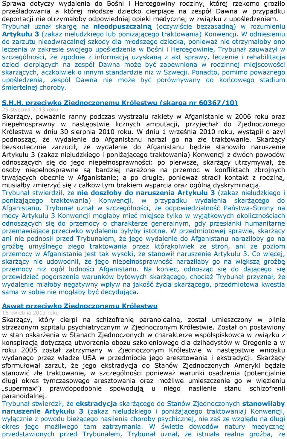 W odniesieniu do zarzutu nieodwracalnej szkody dla młodszego dziecka, ponieważ nie otrzymałoby ono leczenia w zakresie swojego upośledzenia w Bośni i Hercegowinie, Trybunał zauważył w szczególności,
