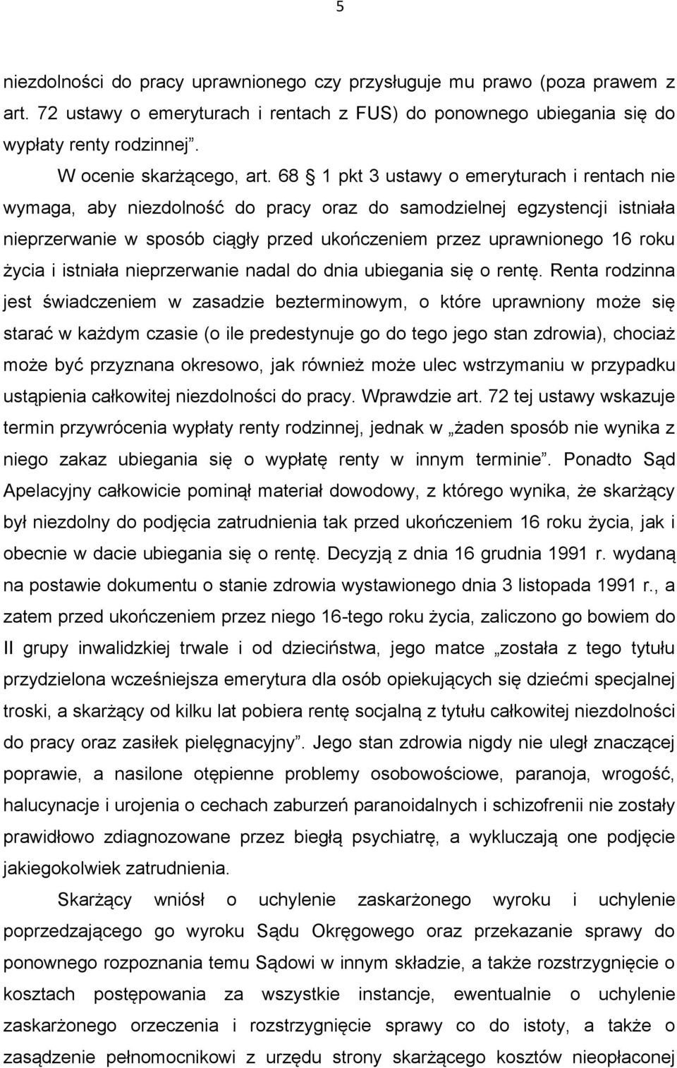 68 1 pkt 3 ustawy o emeryturach i rentach nie wymaga, aby niezdolność do pracy oraz do samodzielnej egzystencji istniała nieprzerwanie w sposób ciągły przed ukończeniem przez uprawnionego 16 roku