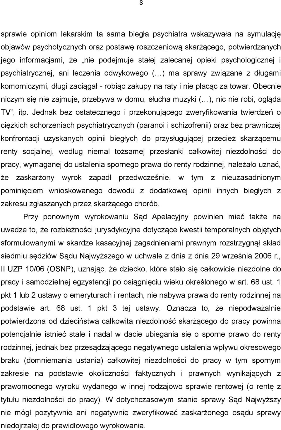 Obecnie niczym się nie zajmuje, przebywa w domu, słucha muzyki ( ), nic nie robi, ogląda TV, itp.