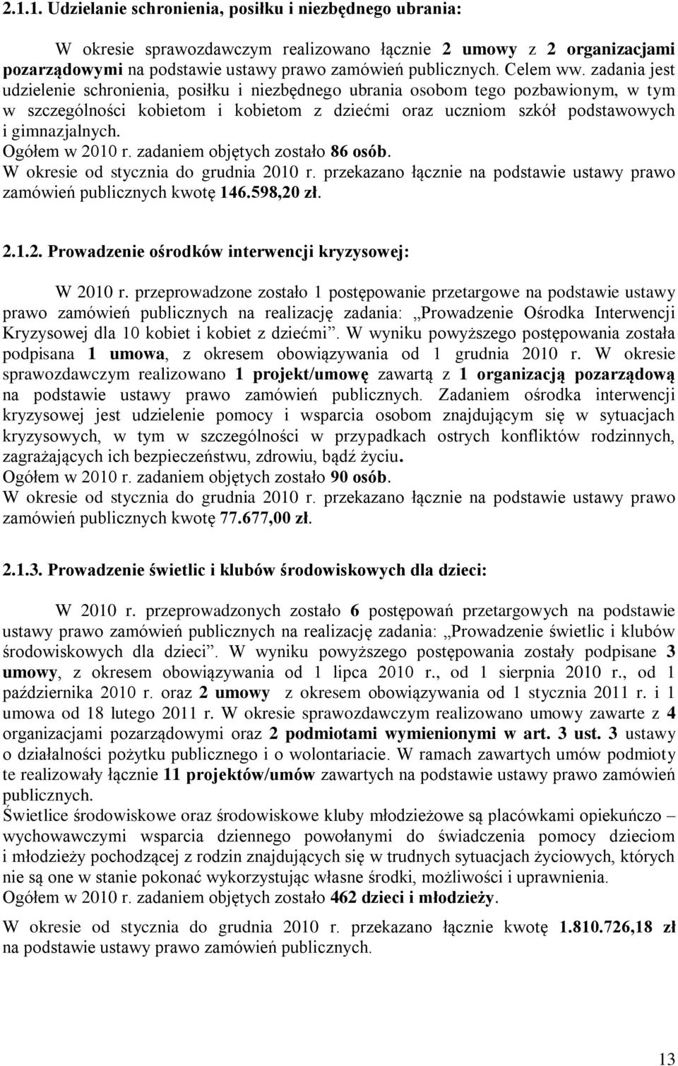 zadania jest udzielenie schronienia, posiłku i niezbędnego ubrania osobom tego pozbawionym, w tym w szczególności kobietom i kobietom z dziećmi oraz uczniom szkół podstawowych i gimnazjalnych.
