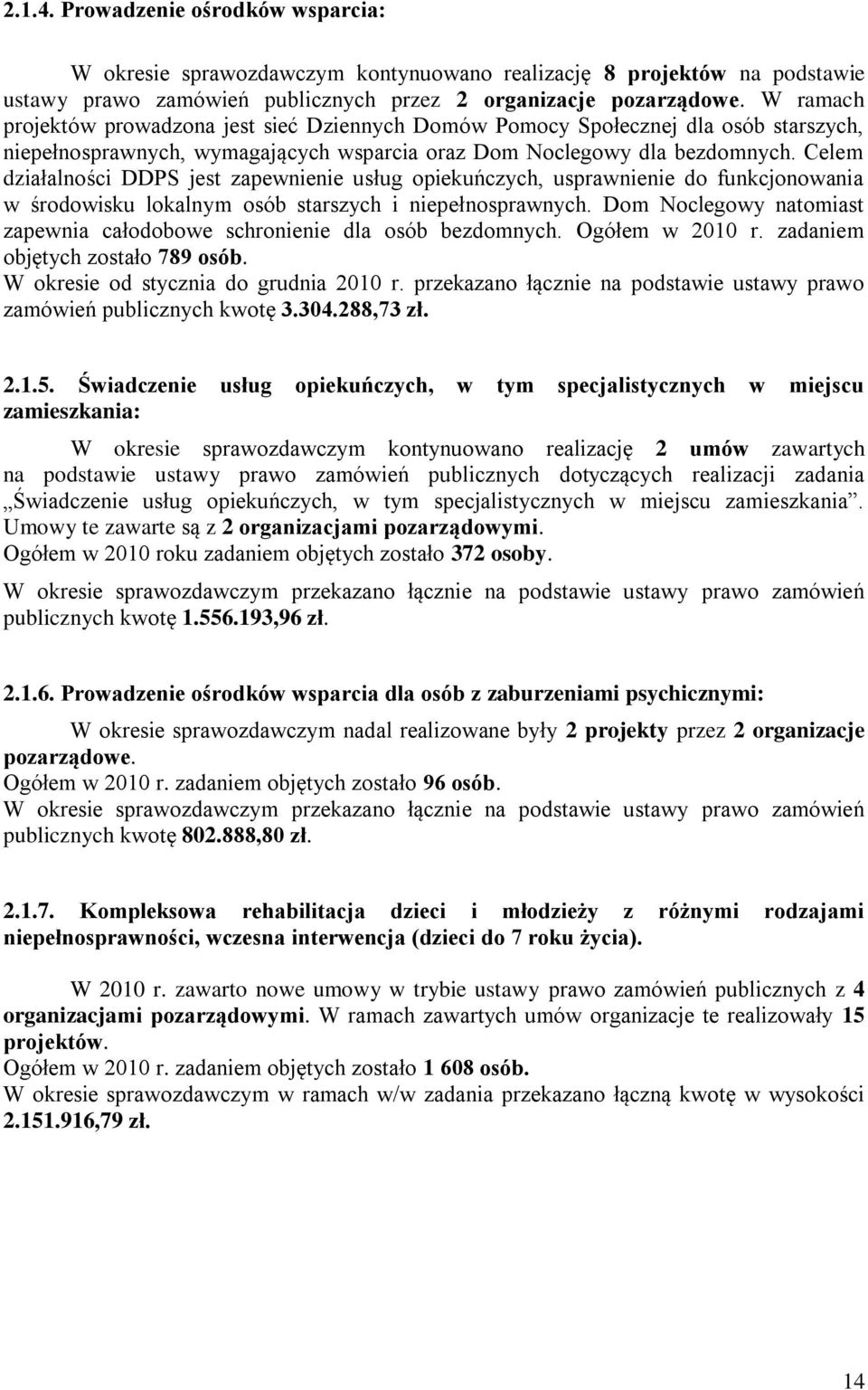 Celem działalności DDPS jest zapewnienie usług opiekuńczych, usprawnienie do funkcjonowania w środowisku lokalnym osób starszych i niepełnosprawnych.
