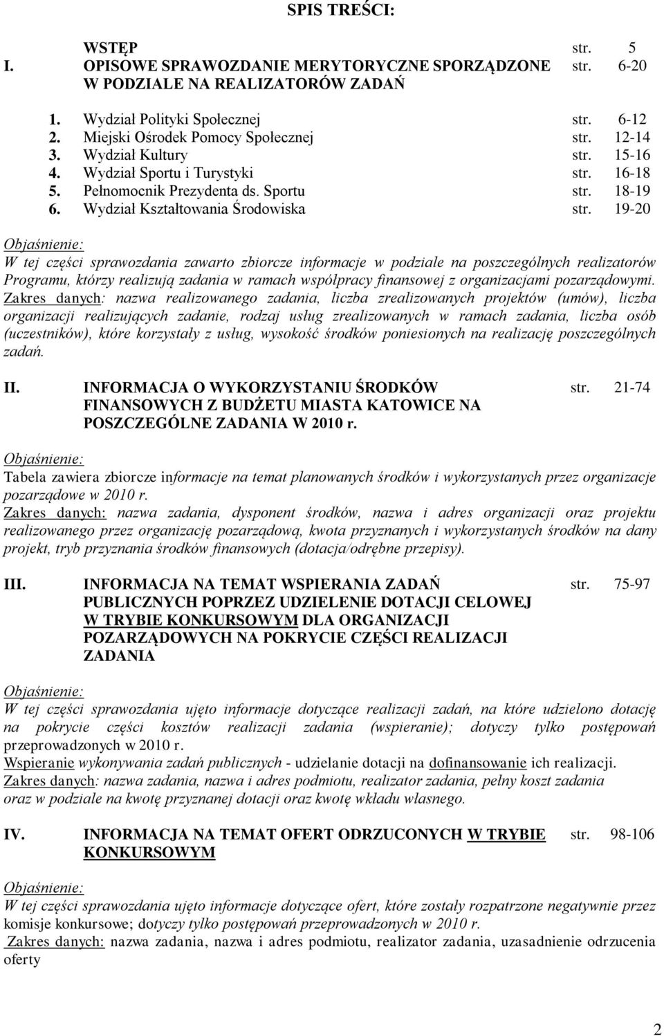 19-20 Objaśnienie: W tej części sprawozdania zawarto zbiorcze informacje w podziale na poszczególnych realizatorów Programu, którzy realizują zadania w ramach współpracy finansowej z organizacjami