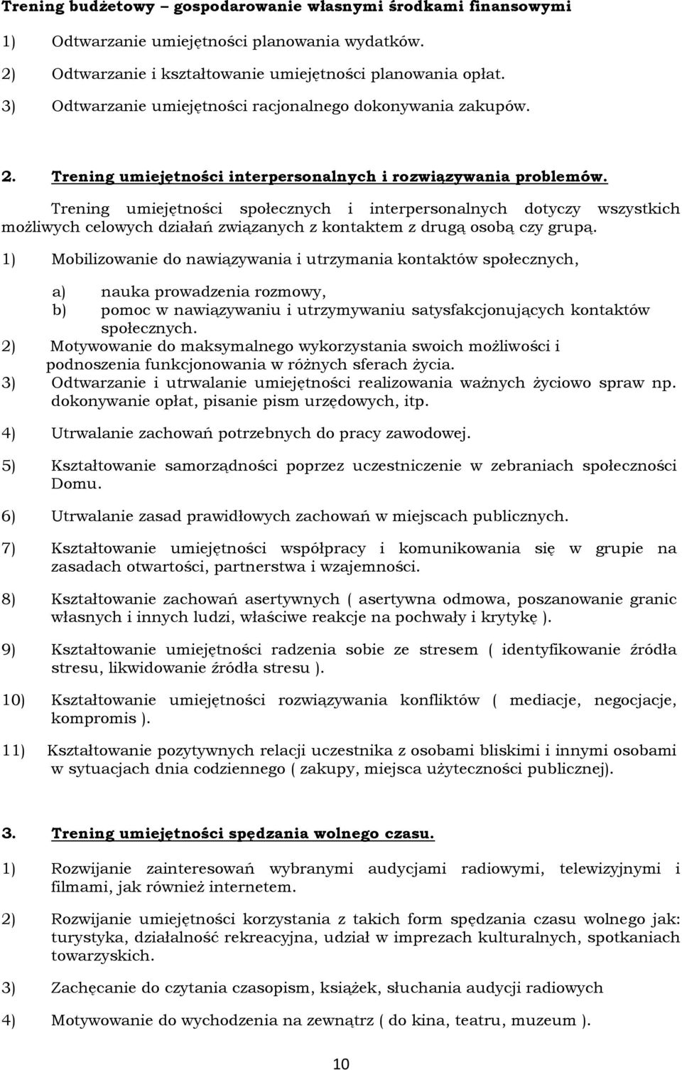 Trening umiejętności społecznych i interpersonalnych dotyczy wszystkich możliwych celowych działań związanych z kontaktem z drugą osobą czy grupą.