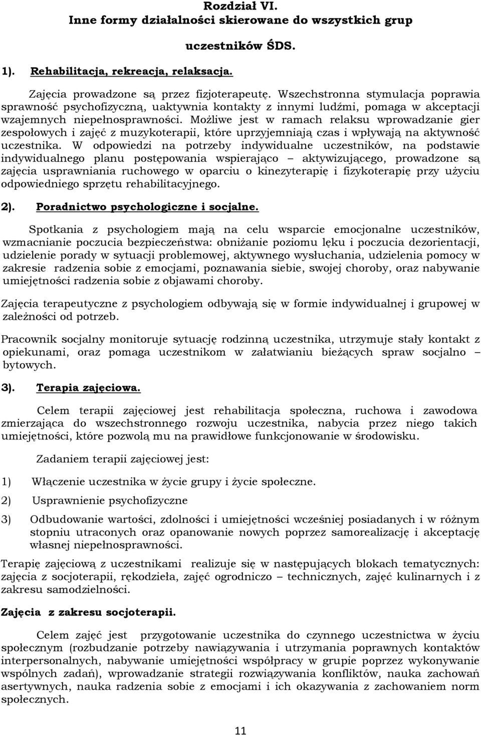 Możliwe jest w ramach relaksu wprowadzanie gier zespołowych i zajęć z muzykoterapii, które uprzyjemniają czas i wpływają na aktywność uczestnika.