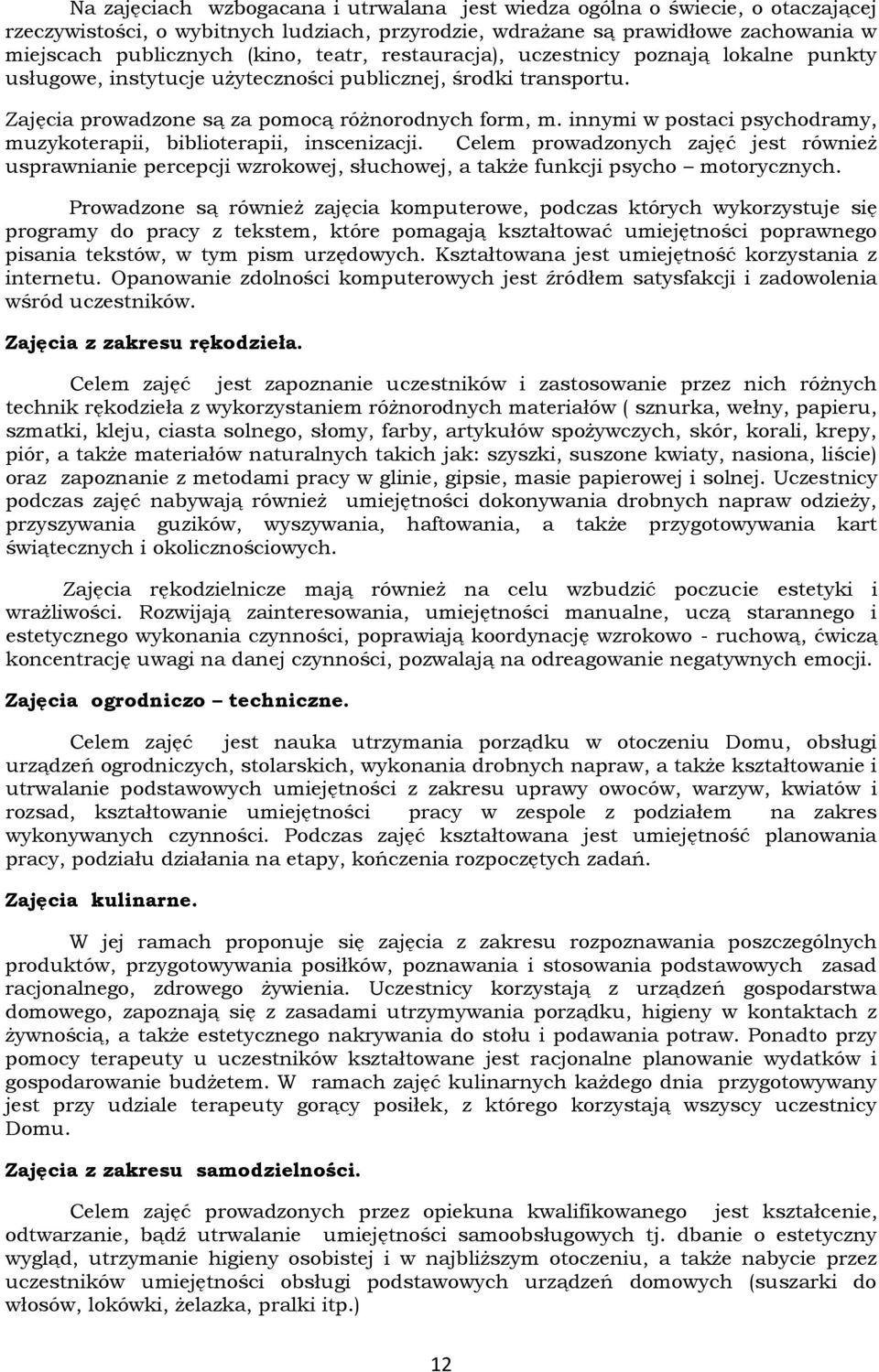 innymi w postaci psychodramy, muzykoterapii, biblioterapii, inscenizacji. Celem prowadzonych zajęć jest również usprawnianie percepcji wzrokowej, słuchowej, a także funkcji psycho motorycznych.