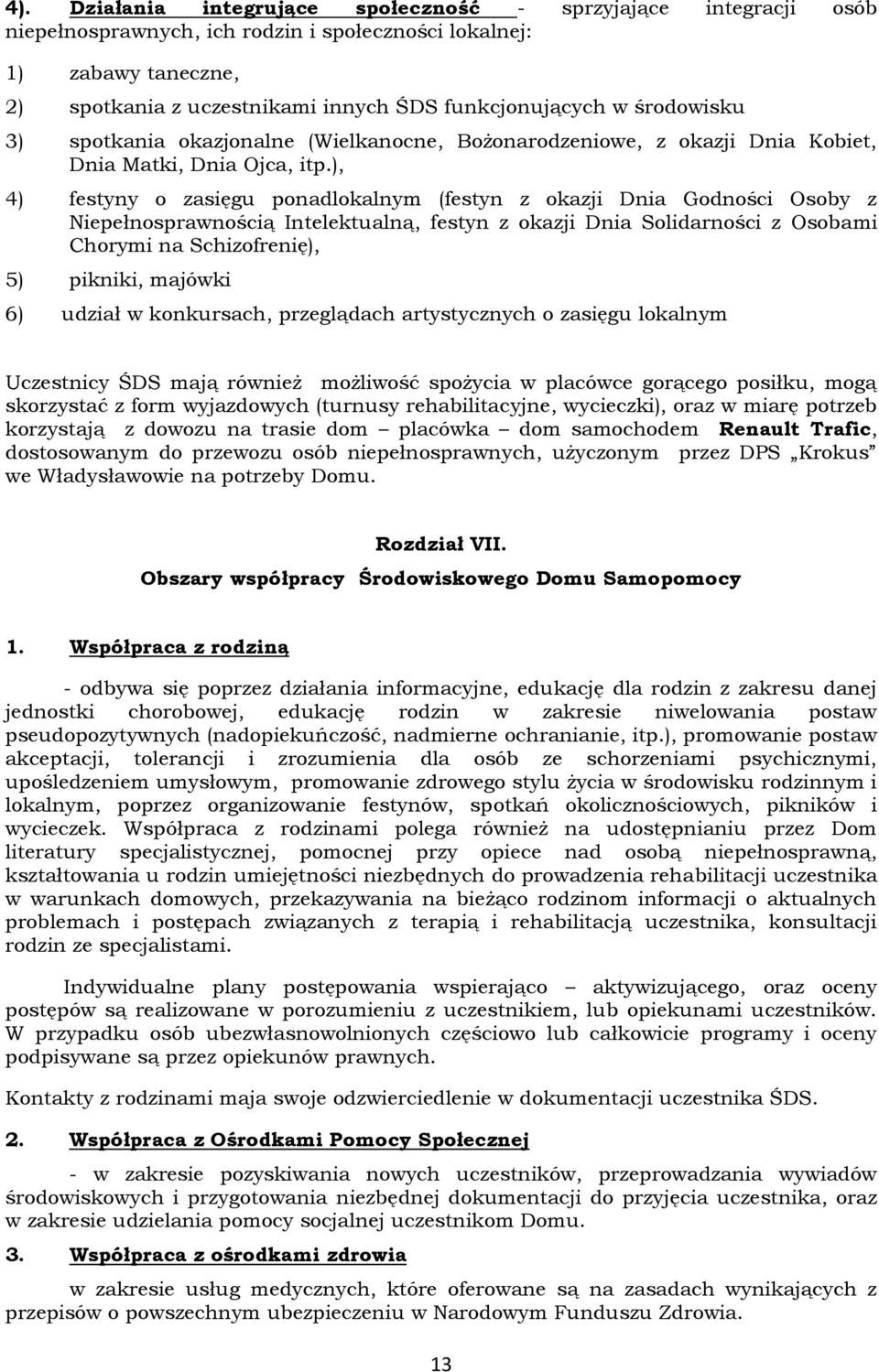 ), 4) festyny o zasięgu ponadlokalnym (festyn z okazji Dnia Godności Osoby z Niepełnosprawnością Intelektualną, festyn z okazji Dnia Solidarności z Osobami Chorymi na Schizofrenię), 5) pikniki,