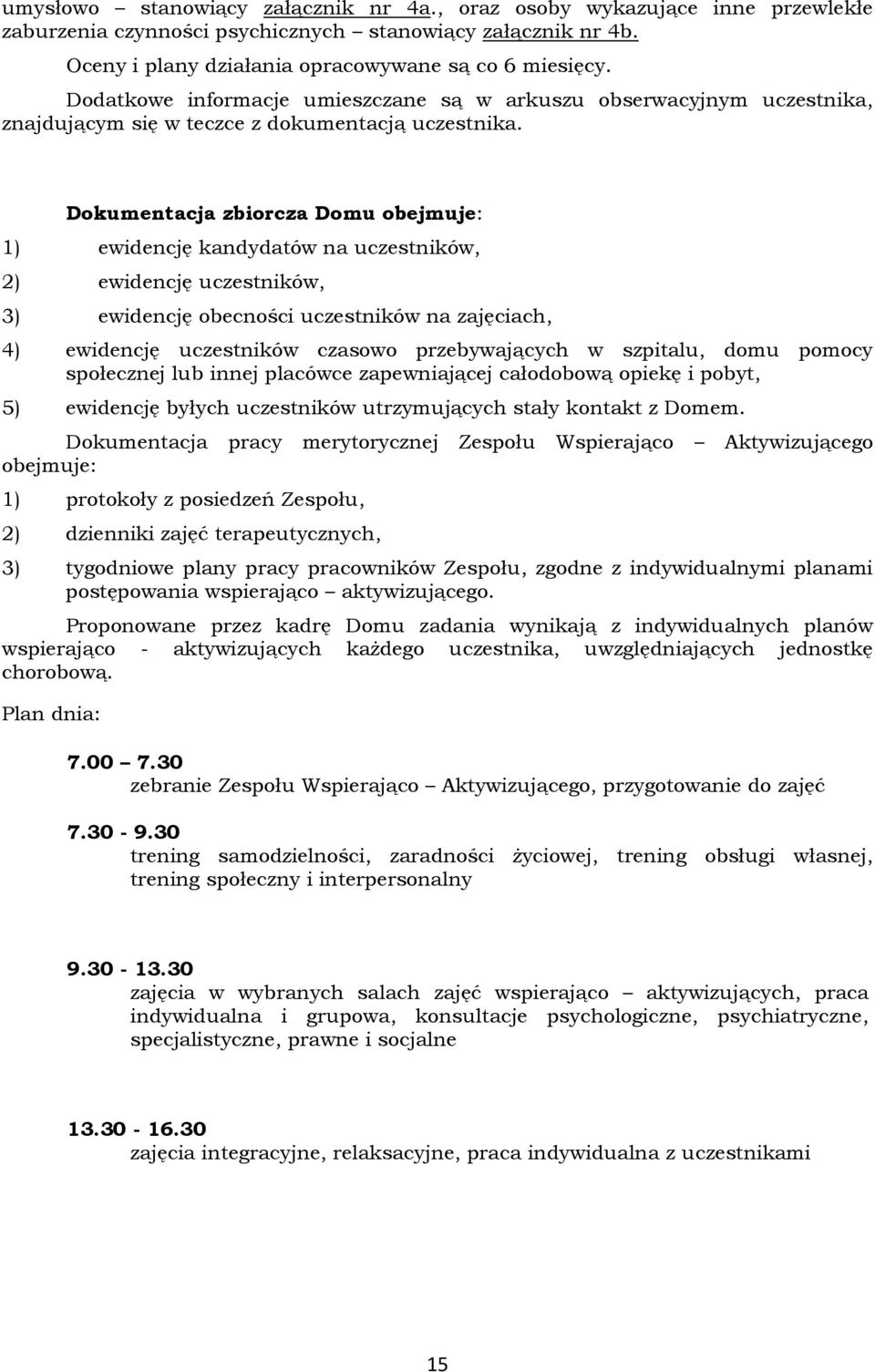 Dokumentacja zbiorcza Domu obejmuje: 1) ewidencję kandydatów na uczestników, 2) ewidencję uczestników, 3) ewidencję obecności uczestników na zajęciach, 4) ewidencję uczestników czasowo przebywających