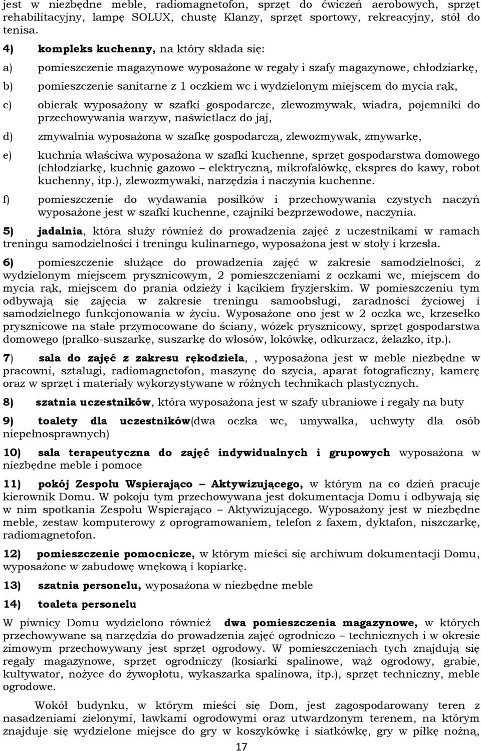 rąk, c) obierak wyposażony w szafki gospodarcze, zlewozmywak, wiadra, pojemniki do przechowywania warzyw, naświetlacz do jaj, d) zmywalnia wyposażona w szafkę gospodarczą, zlewozmywak, zmywarkę, e)