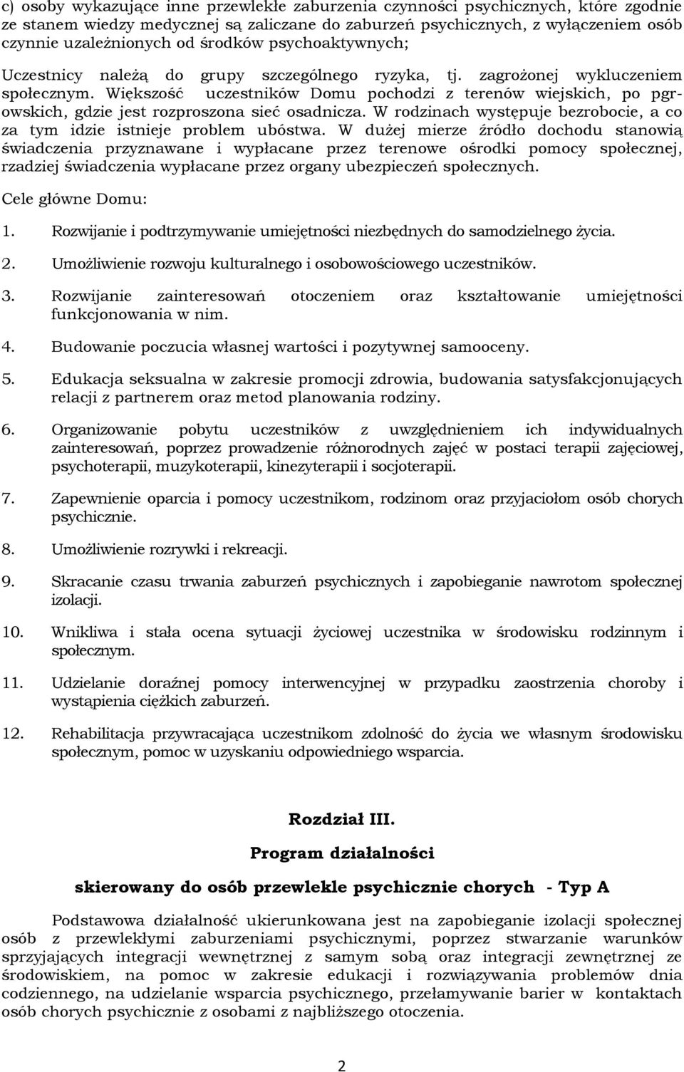 Większość uczestników Domu pochodzi z terenów wiejskich, po pgrowskich, gdzie jest rozproszona sieć osadnicza. W rodzinach występuje bezrobocie, a co za tym idzie istnieje problem ubóstwa.