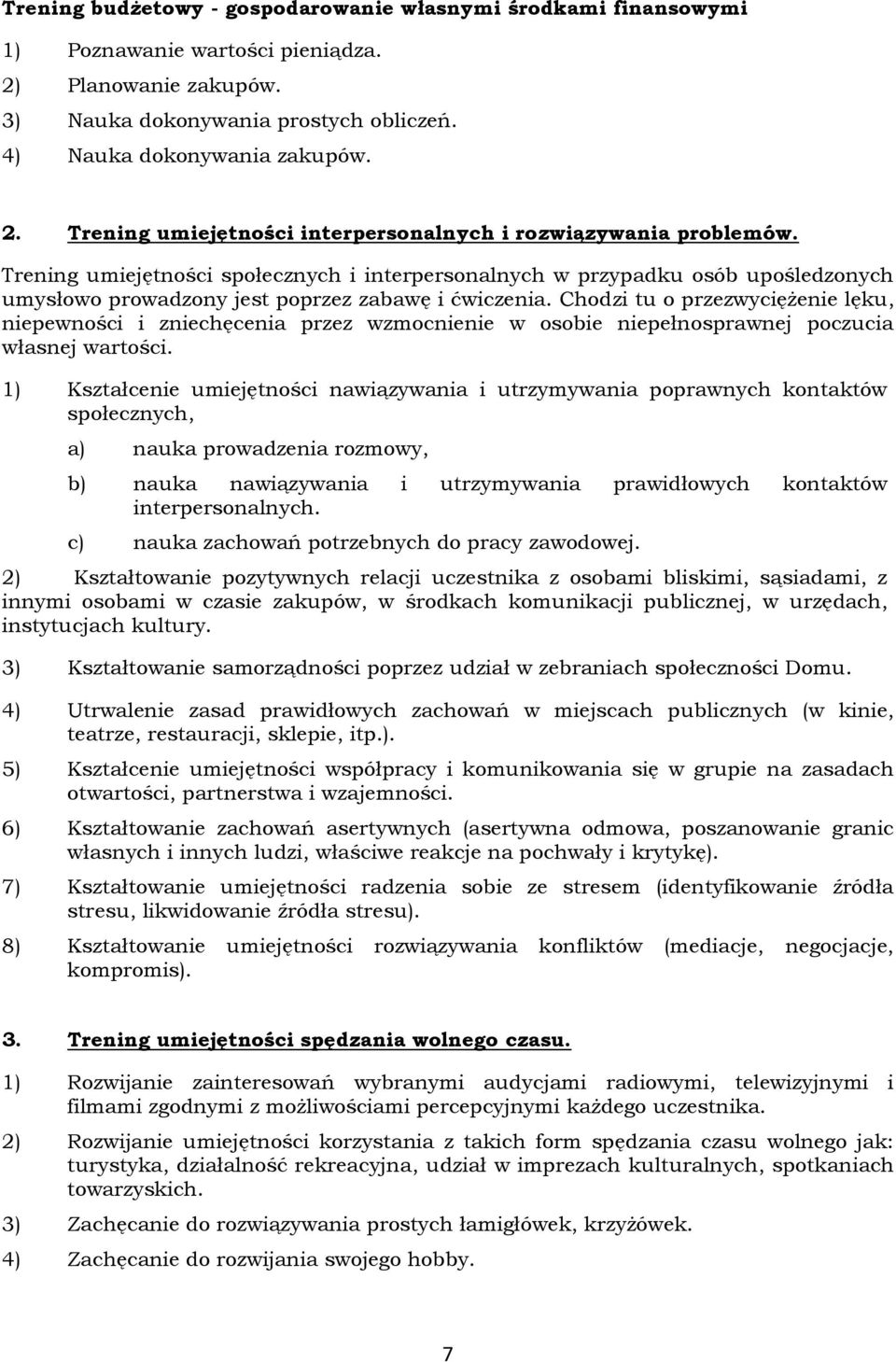 Chodzi tu o przezwyciężenie lęku, niepewności i zniechęcenia przez wzmocnienie w osobie niepełnosprawnej poczucia własnej wartości.