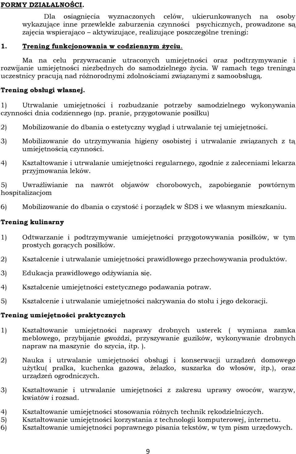 treningi: 1. Trening funkcjonowania w codziennym życiu. Ma na celu przywracanie utraconych umiejętności oraz podtrzymywanie i rozwijanie umiejętności niezbędnych do samodzielnego życia.