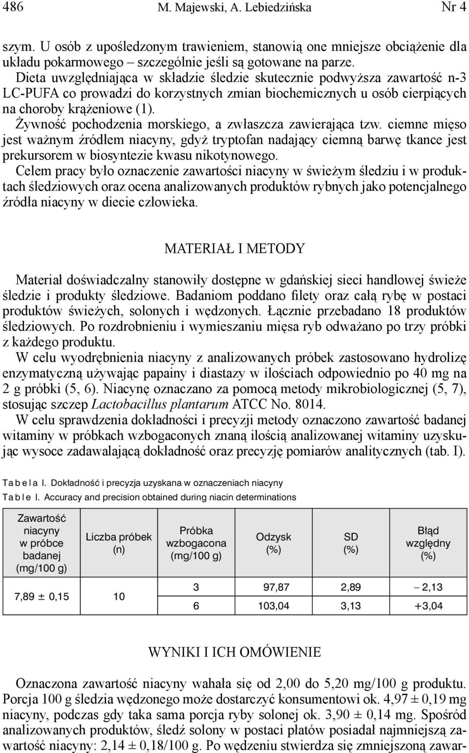 Żywność pochodzenia morskiego, a zwłaszcza zawierająca tzw. ciemne mięso jest ważnym źródłem niacyny, gdyż tryptofan nadający ciemną barwę tkance jest prekursorem w biosyntezie kwasu nikotynowego.