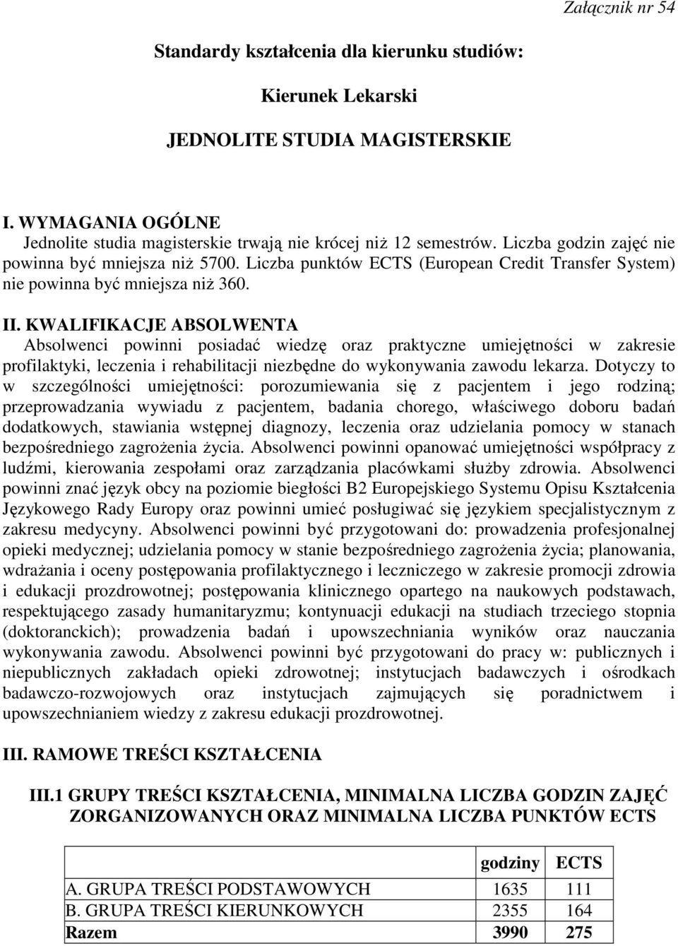 KWALIFIKACJE ABSOLWENTA Absolwenci powinni posiadać wiedzę oraz praktyczne umiejętności w zakresie profilaktyki, leczenia i rehabilitacji niezbędne do wykonywania zawodu lekarza.