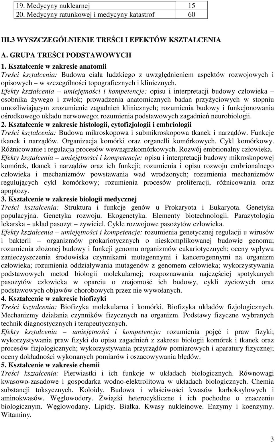 Efekty kształcenia umiejętności i kompetencje: opisu i interpretacji budowy człowieka osobnika Ŝywego i zwłok; prowadzenia anatomicznych badań przyŝyciowych w stopniu umoŝliwiającym zrozumienie