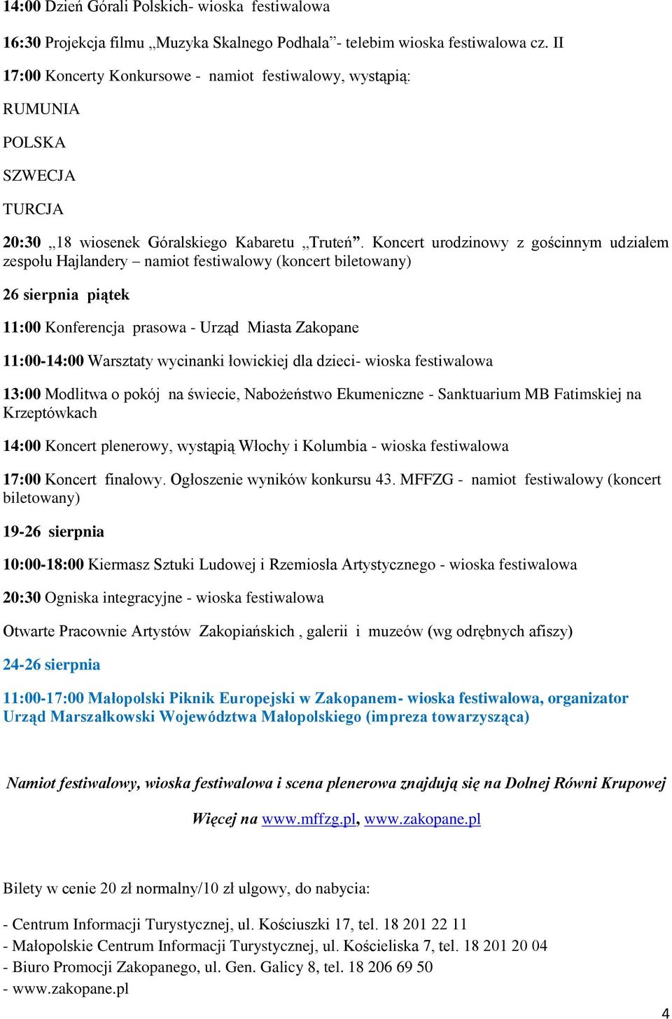 łowickiej dla dzieci- wioska festiwalowa 13:00 Modlitwa o pokój na świecie, Nabożeństwo Ekumeniczne - Sanktuarium MB Fatimskiej na Krzeptówkach 14:00 Koncert plenerowy, wystąpią Włochy i Kolumbia -