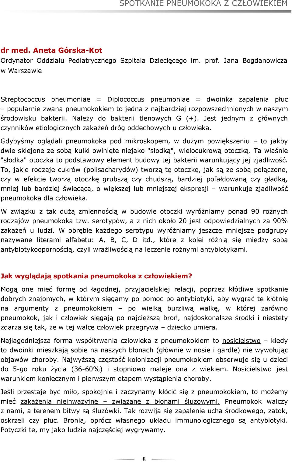 bakterii. Należy do bakterii tlenowych G (+). Jest jednym z głównych czynników etiologicznych zakażeń dróg oddechowych u człowieka.