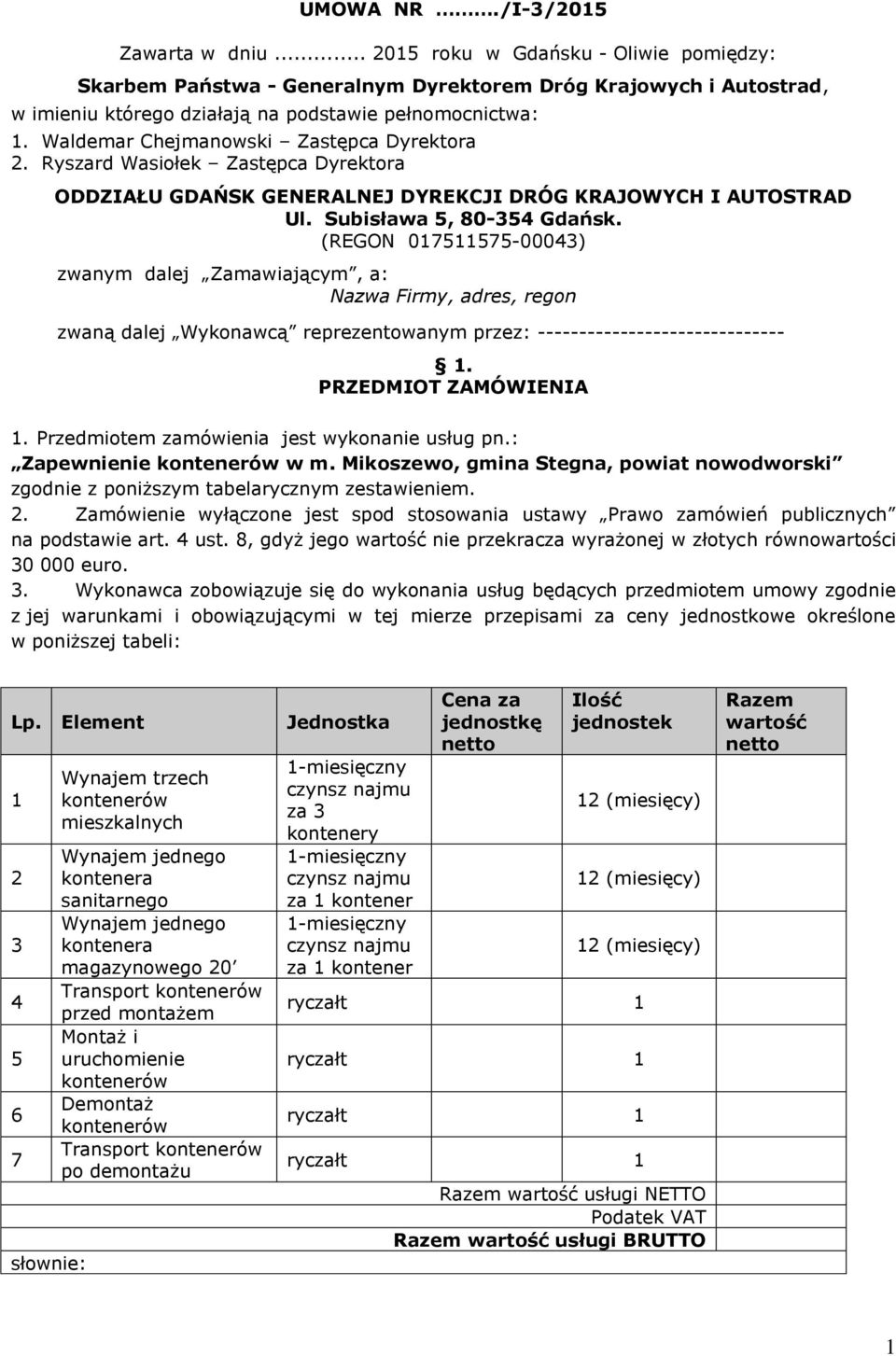 (REGON 017511575-00043) zwanym dalej Zamawiającym, a: Nazwa Firmy, adres, regon zwaną dalej Wykonawcą reprezentowanym przez: ------------------------------ 1. PRZEDMIOT ZAMÓWIENIA 1.