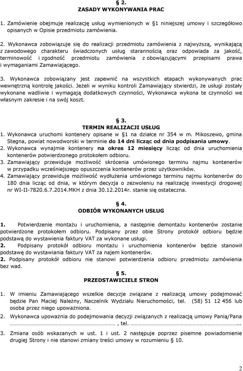 przedmiotu zamówienia z obowiązującymi przepisami prawa i wymaganiami Zamawiającego. 3. Wykonawca zobowiązany jest zapewnić na wszystkich etapach wykonywanych prac wewnętrzną kontrolę jakości.