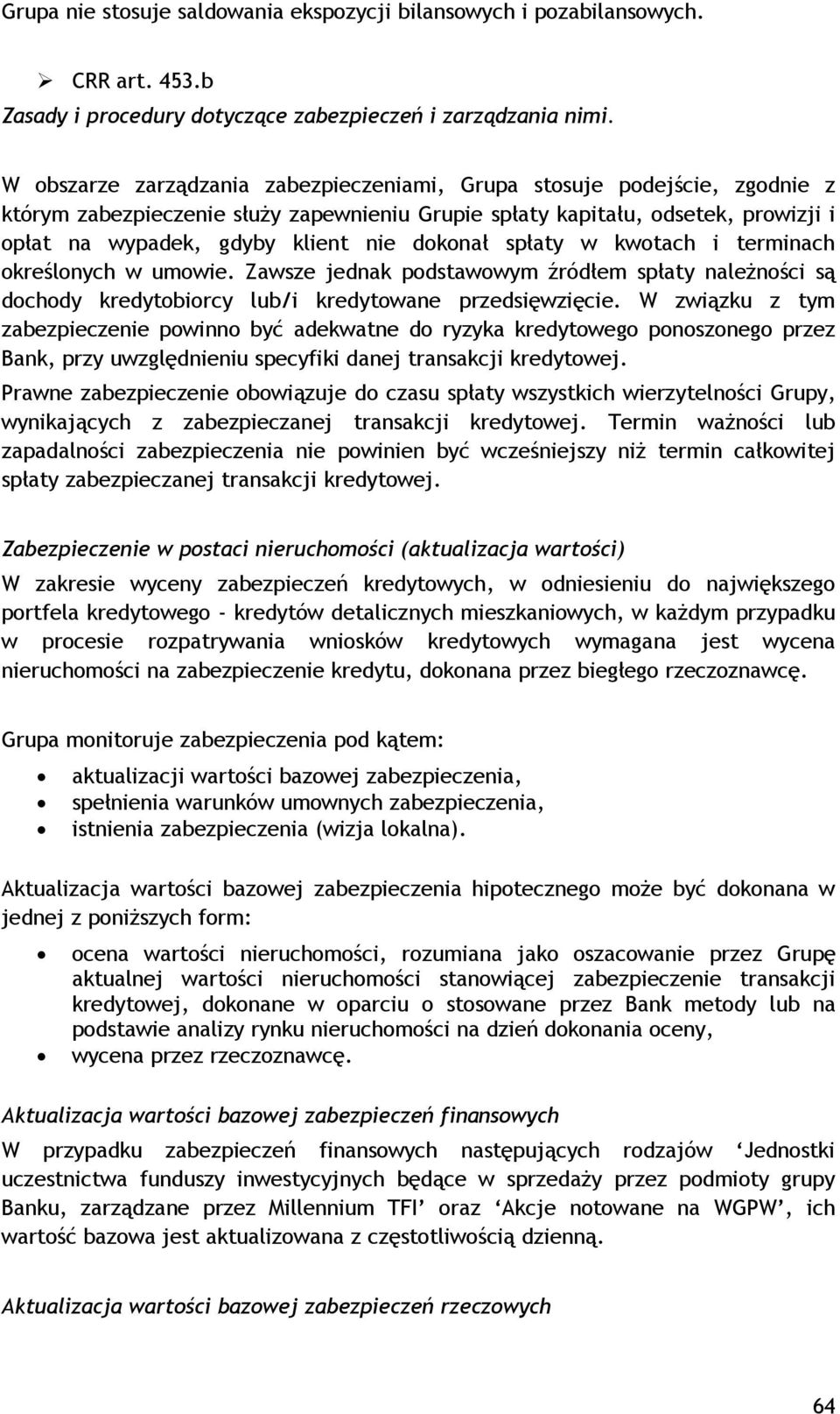 dokonał spłaty w kwotach i terminach określonych w umowie. Zawsze jednak podstawowym źródłem spłaty należności są dochody kredytobiorcy lub/i kredytowane przedsięwzięcie.