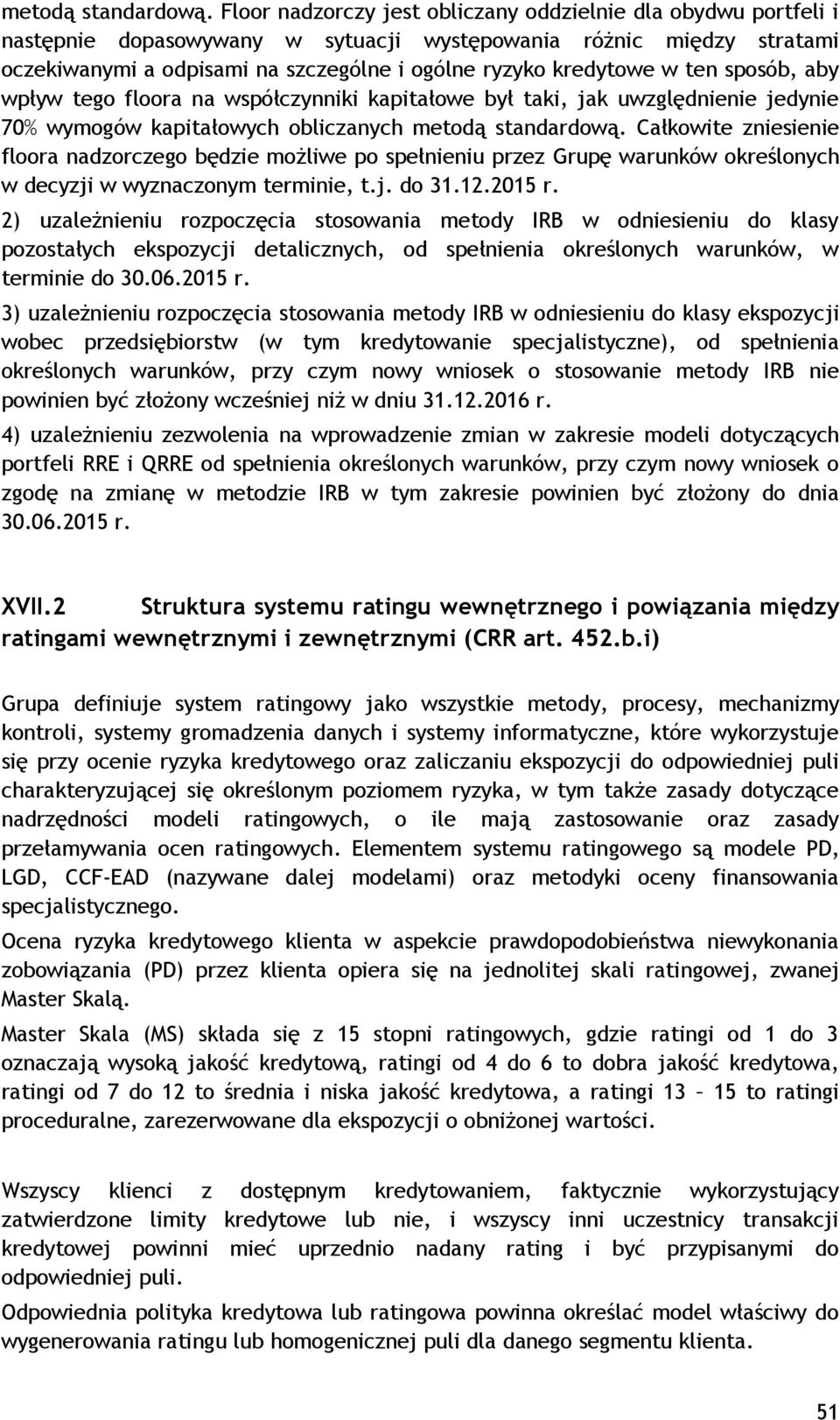 ten sposób, aby wpływ tego floora na współczynniki kapitałowe był taki, jak uwzględnienie jedynie 70% wymogów kapitałowych obliczanych  Całkowite zniesienie floora nadzorczego będzie możliwe po