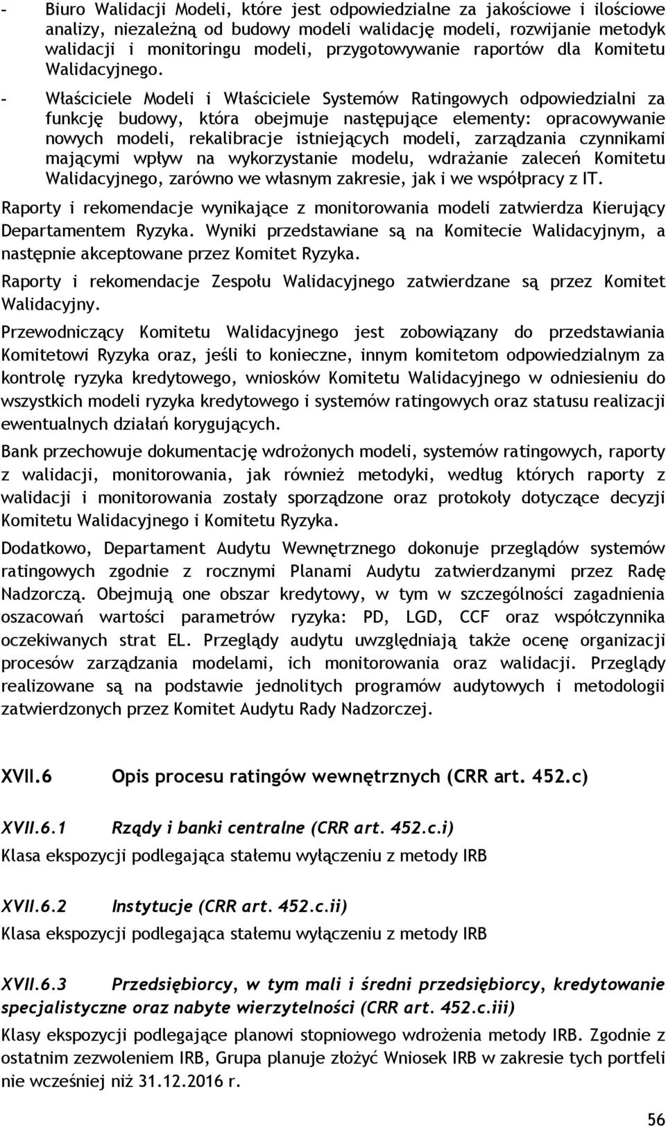 - Właściciele Modeli i Właściciele Systemów Ratingowych odpowiedzialni za funkcję budowy, która obejmuje następujące elementy: opracowywanie nowych modeli, rekalibracje istniejących modeli,