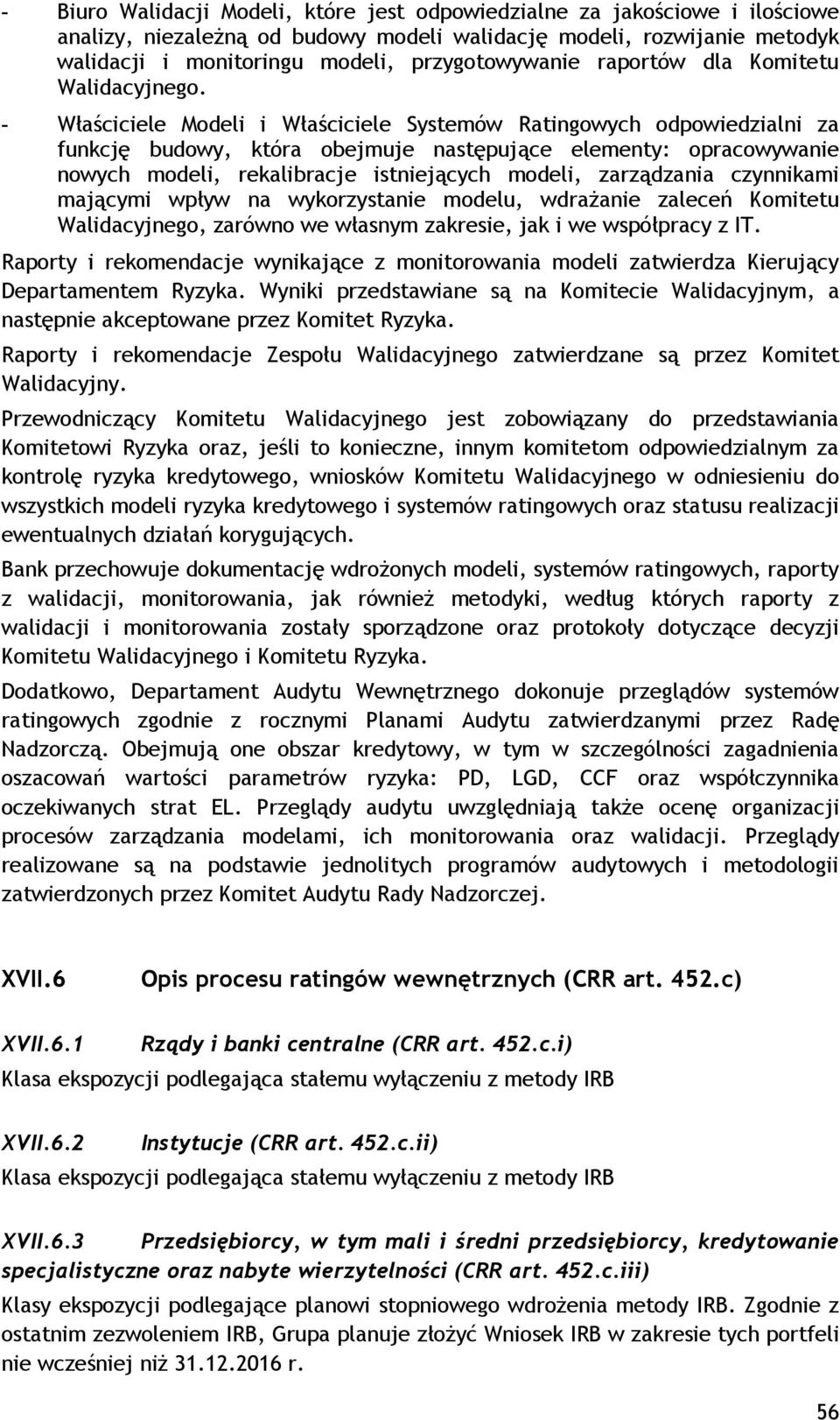 - Właściciele Modeli i Właściciele Systemów Ratingowych odpowiedzialni za funkcję budowy, która obejmuje następujące elementy: opracowywanie nowych modeli, rekalibracje istniejących modeli,