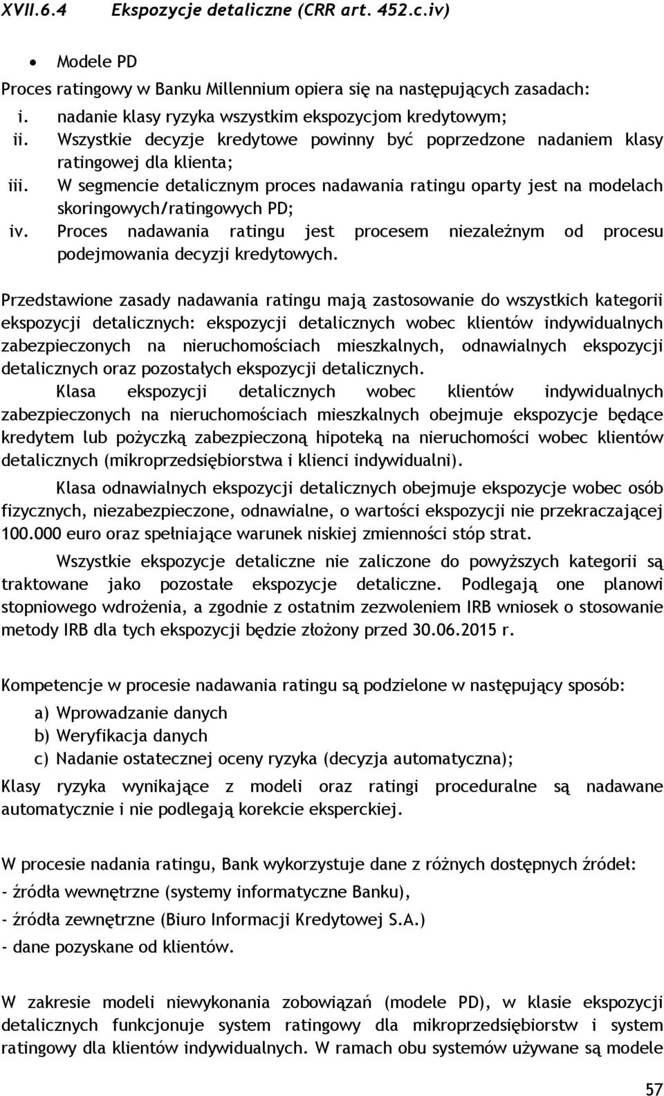 W segmencie detalicznym proces nadawania ratingu oparty jest na modelach skoringowych/ratingowych PD; iv.