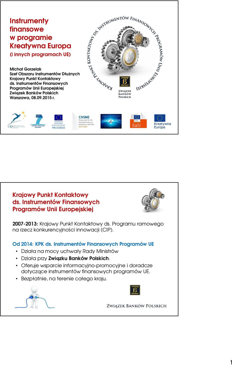 Instrumentów Finansowych Programów Unii Europejskiej 2007-2013: Krajowy Punkt Kontaktowy ds. Programu ramowego na rzecz konkurencyjności innowacji (CIP). Od 2014: KPK ds.