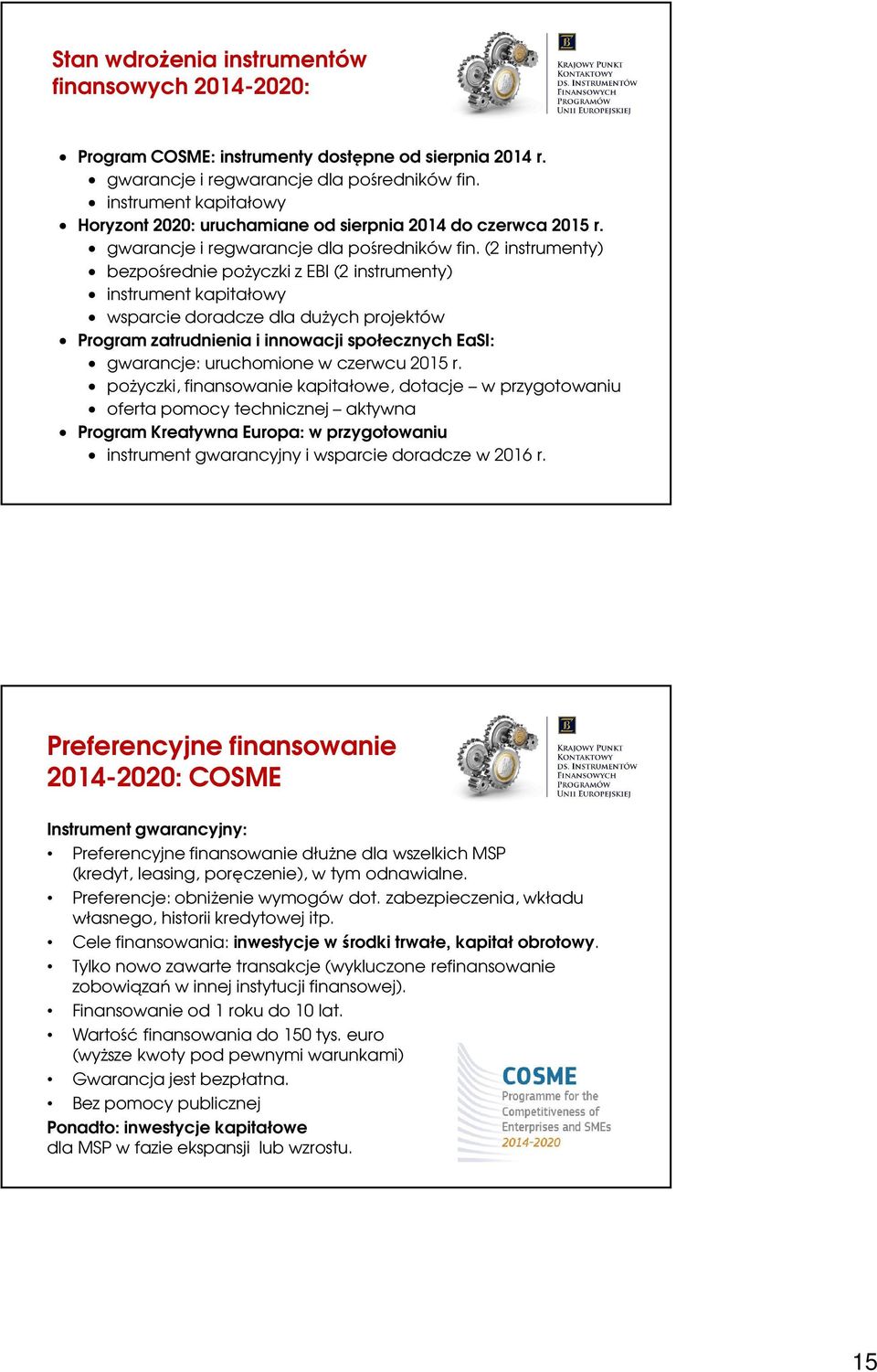(2 instrumenty) bezpośrednie pożyczki z EBI (2 instrumenty) instrument kapitałowy wsparcie doradcze dla dużych projektów Program zatrudnienia i innowacji społecznych EaSI: gwarancje: uruchomione w