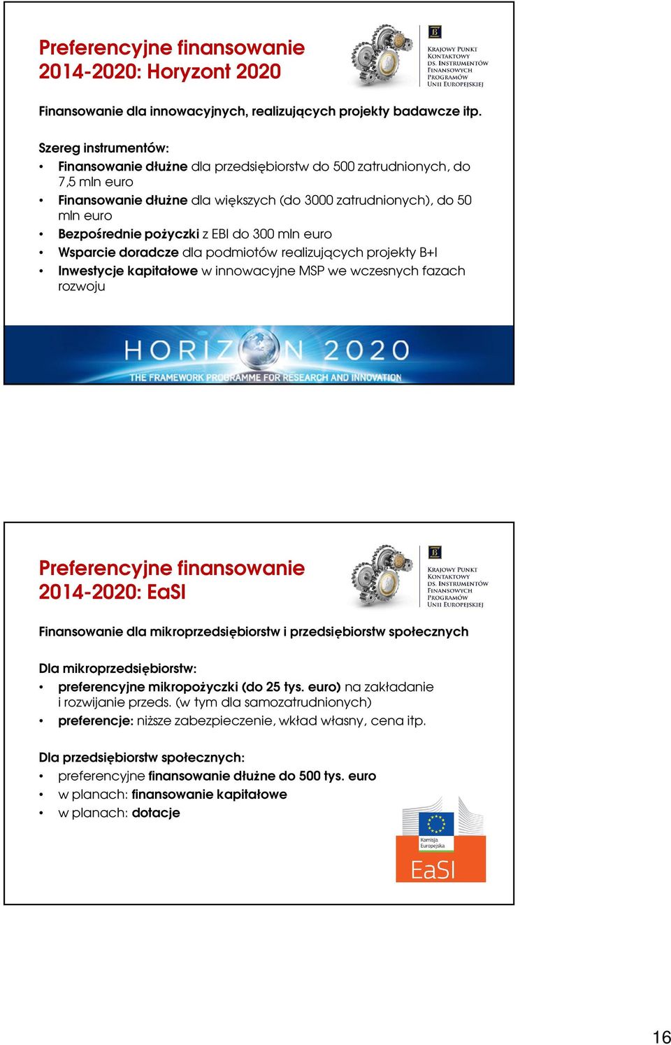 EBI do 300 mln euro Wsparcie doradcze dla podmiotów realizujących projekty B+I Inwestycje kapitałowe w innowacyjne MSP we wczesnych fazach rozwoju Preferencyjne finansowanie 2014-2020: EaSI