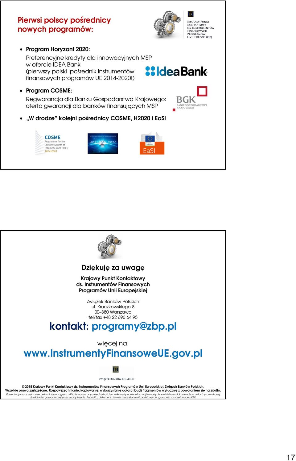 ) Program COSME: Regwarancja dla Banku Gospodarstwa Krajowego: oferta gwarancji dla banków finansujących MSP W drodze kolejni pośrednicy COSME, H2020 i EaSI Dziękuję za uwagę Krajowy Punkt Kontaktowy
