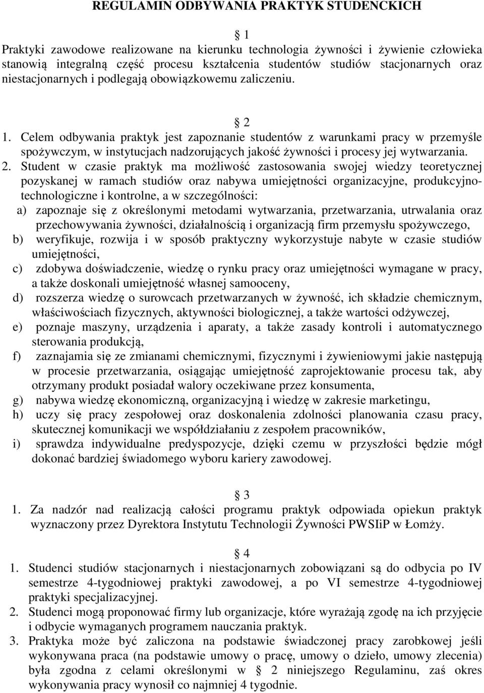 Celem odbywania praktyk jest zapoznanie studentów z warunkami pracy w przemyśle spożywczym, w instytucjach nadzorujących jakość żywności i procesy jej wytwarzania. 2.