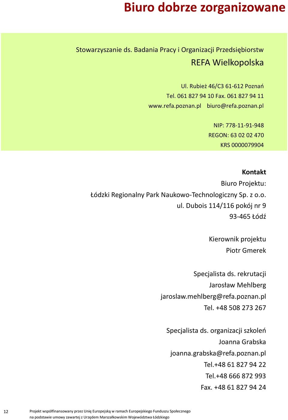 z o.o. ul. Dubois 114/116 pokój nr 9 93-465 Łódź Kierownik projektu Piotr Gmerek Specjalista ds. rekrutacji Jarosław Mehlberg jaroslaw.mehlberg@refa.poznan.