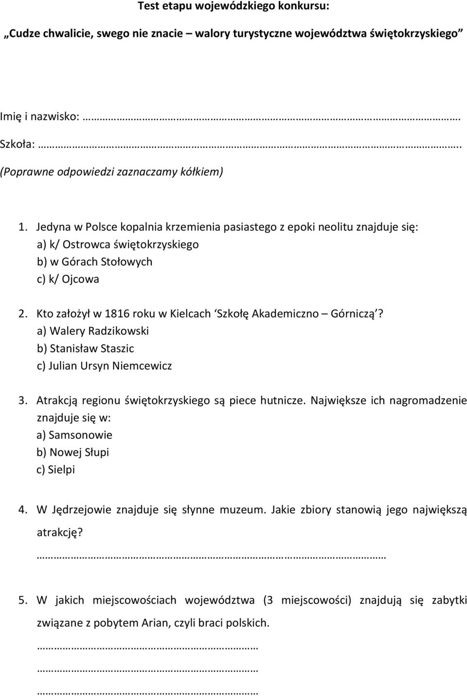 Kto założył w 1816 roku w Kielcach Szkołę Akademiczno Górniczą? a) Walery Radzikowski b) Stanisław Staszic c) Julian Ursyn Niemcewicz 3. Atrakcją regionu świętokrzyskiego są piece hutnicze.