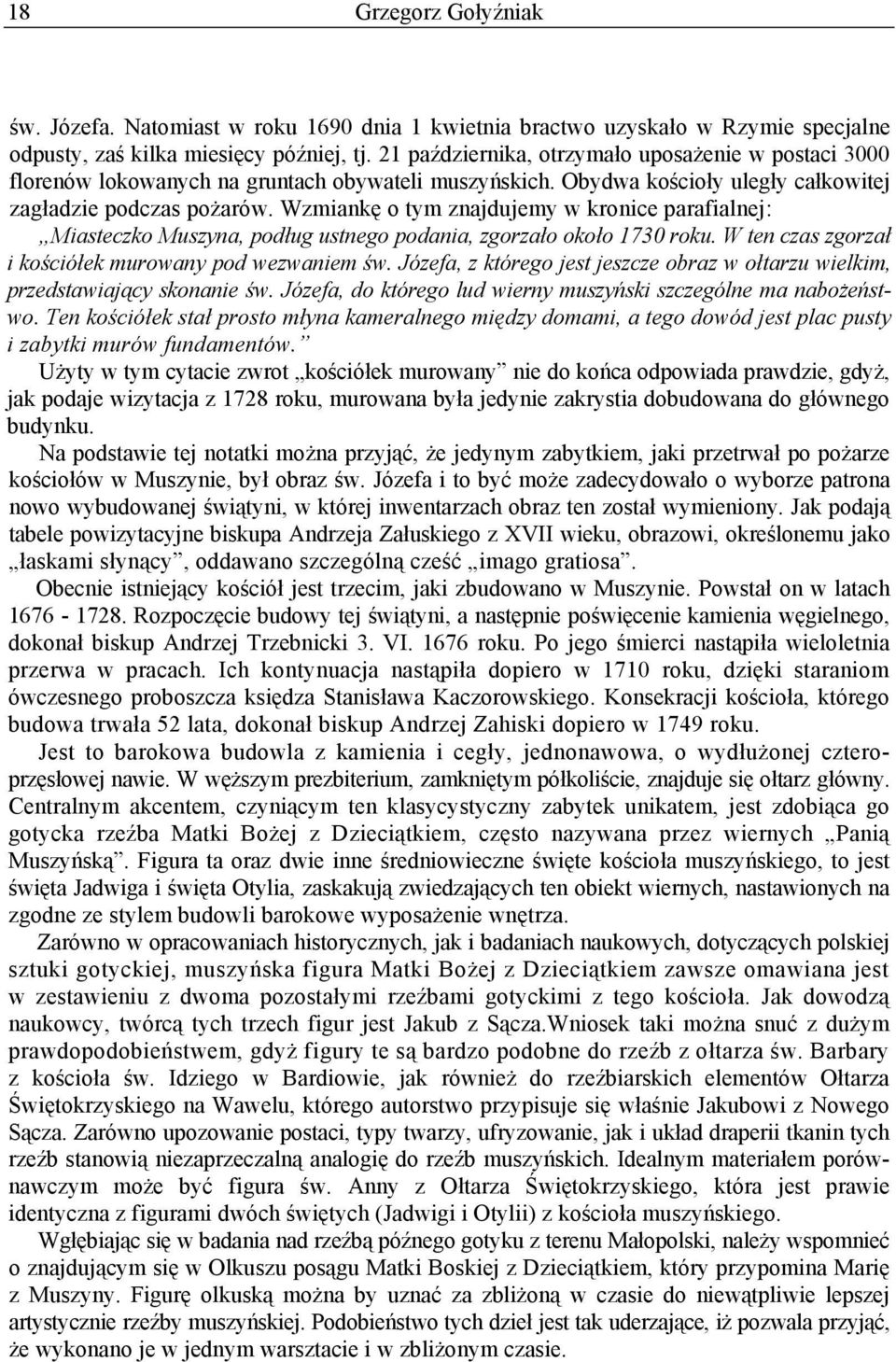 Wzmiankę o tym znajdujemy w kronice parafialnej: Miasteczko Muszyna, podług ustnego podania, zgorzało około 1730 roku. W ten czas zgorzał i kościółek murowany pod wezwaniem św.