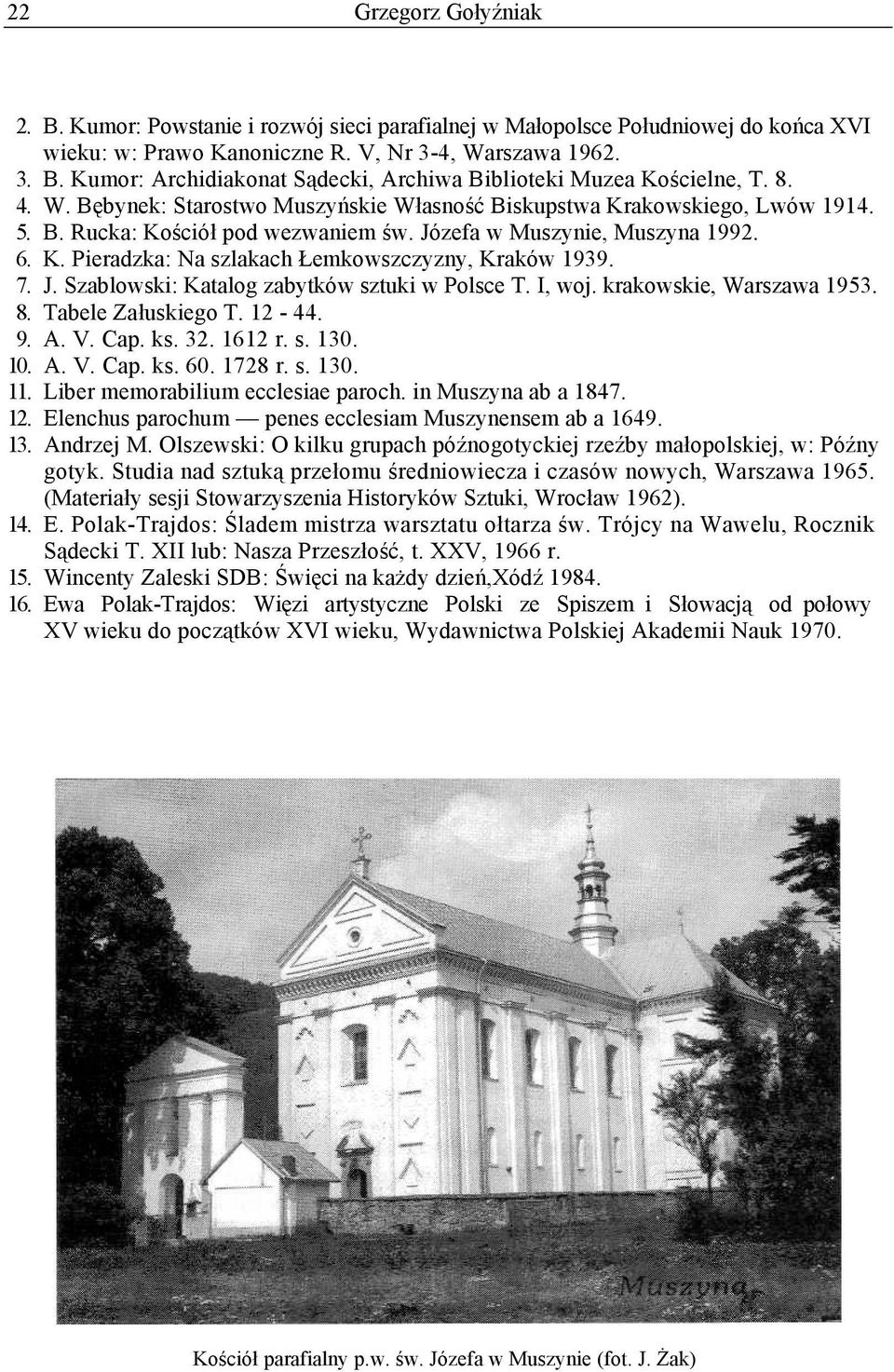 7. J. Szablowski: Katalog zabytków sztuki w Polsce T. I, woj. krakowskie, Warszawa 1953. 8. Tabele Załuskiego T. 12-44. 9. A. V. Cap. ks. 32. 1612 r. s. 130. 10. A. V. Cap. ks. 60. 1728 r. s. 130. 11.
