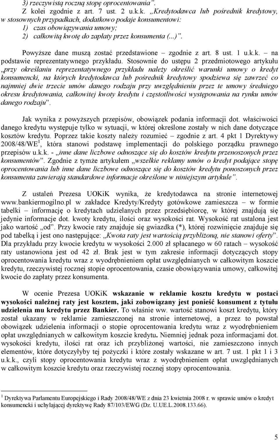 k. Kredytodawca lub pośrednik kredytowy, w stosownych przypadkach, dodatkowo podaje konsumentowi: 1) czas obowiązywania umowy; 2) całkowitą kwotę do zapłaty przez konsumenta (...). Powyższe dane muszą zostać przedstawione zgodnie z art.