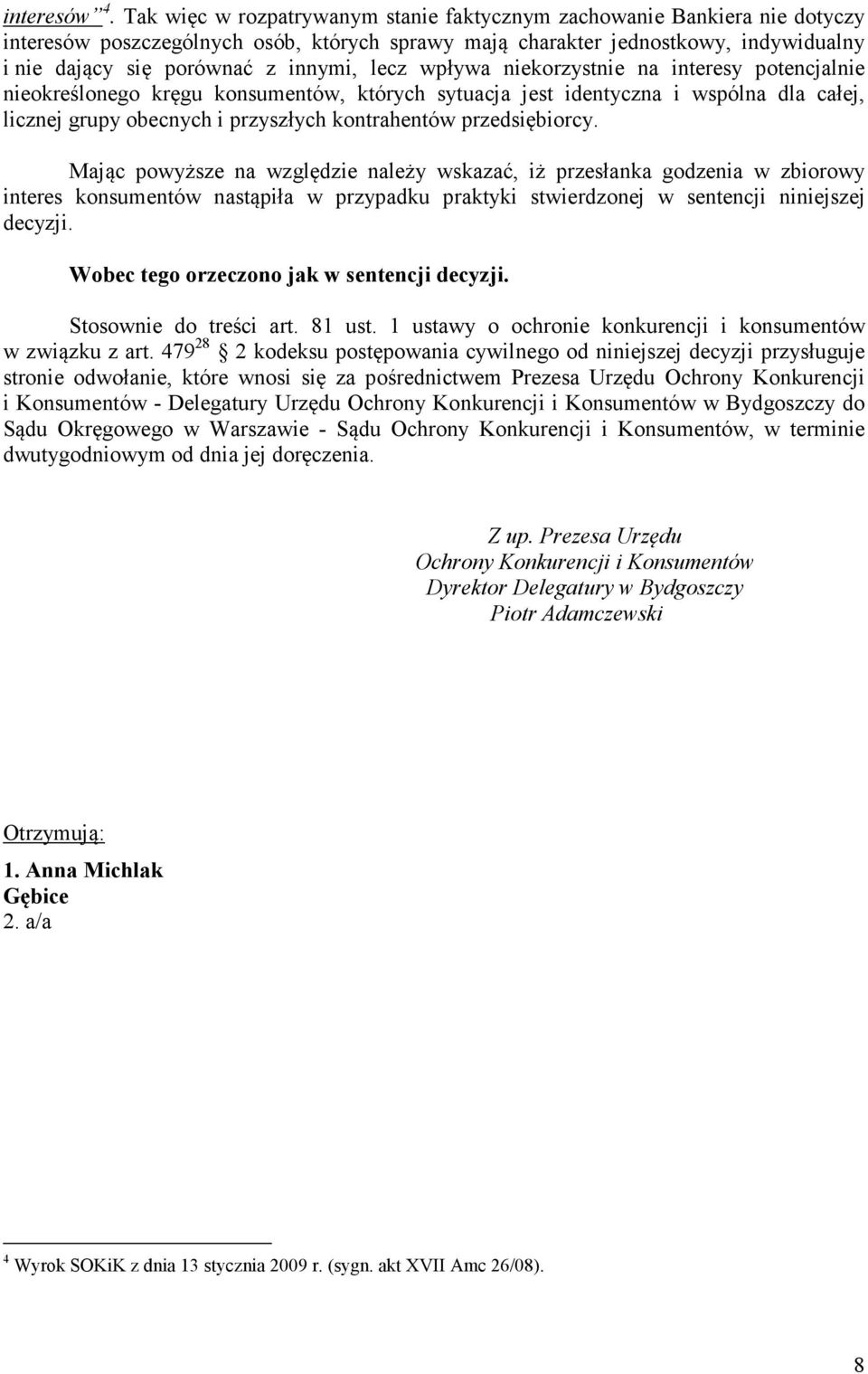 lecz wpływa niekorzystnie na interesy potencjalnie nieokreślonego kręgu konsumentów, których sytuacja jest identyczna i wspólna dla całej, licznej grupy obecnych i przyszłych kontrahentów