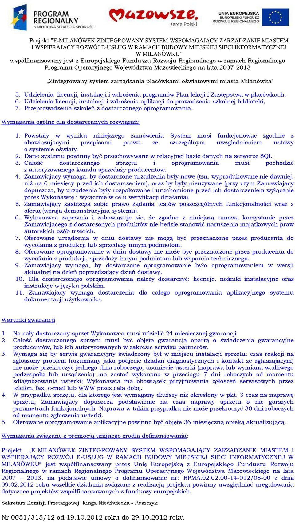 Powstały w wyniku niniejszego zamówienia System musi funkcjonować zgodnie z obowiązującymi przepisami prawa ze szczególnym uwzględnieniem ustawy o systemie oświaty. 2.