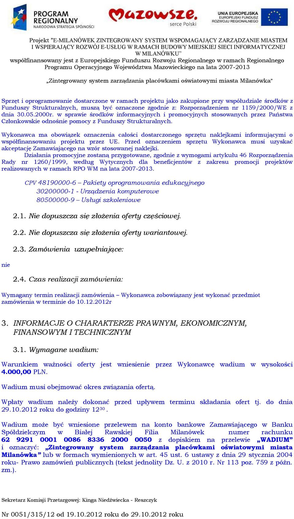 Wykonawca ma obowiązek oznaczenia całości dostarczonego sprzętu naklejkami informującymi o współfinansowaniu projektu przez UE.