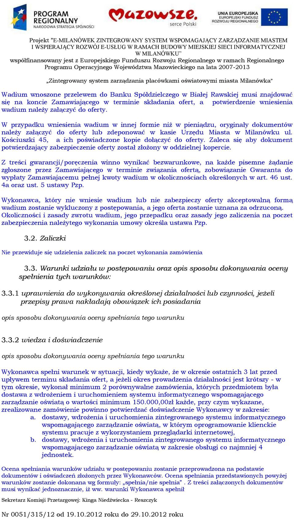Kościuszki 45, a ich poświadczone kopie dołączyć do oferty. Zaleca się aby dokument potwierdzający zabezpieczenie oferty został złożony w oddzielnej kopercie.