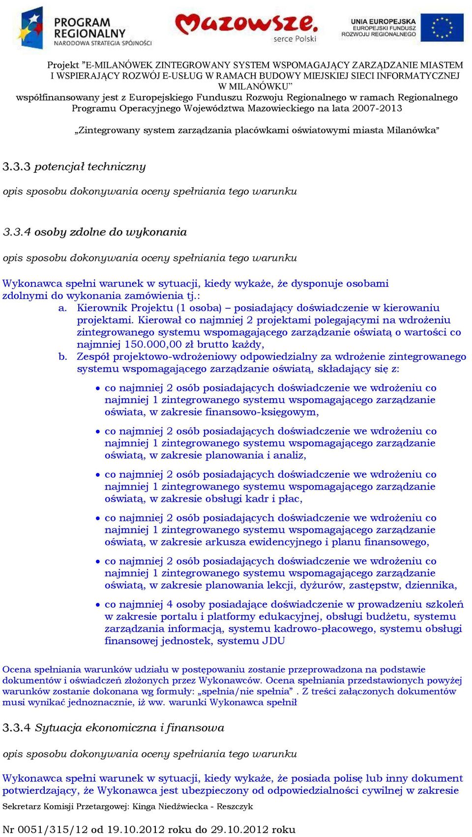 Kierował co najmniej 2 projektami polegającymi na wdrożeniu zintegrowanego systemu wspomagającego zarządzanie oświatą o wartości co najmniej 150.000,00 zł brutto każdy, b.