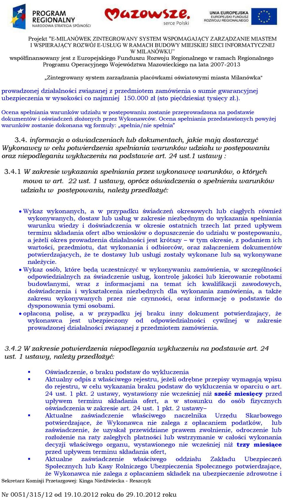 Ocena spełniania przedstawionych powyżej warunków zostanie dokonana wg formuły: spełnia/nie spełnia 3.4.
