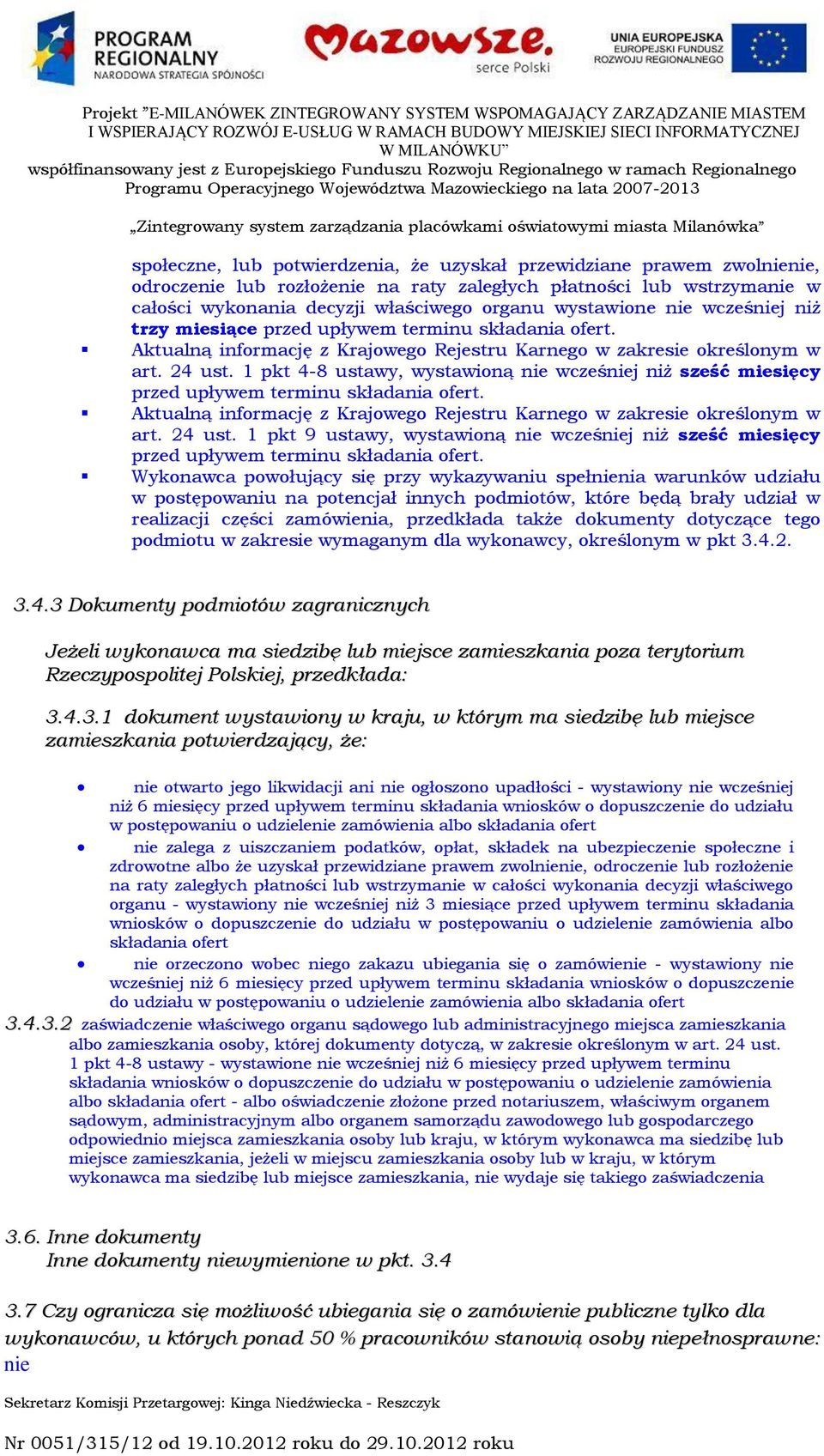 1 pkt 4-8 ustawy, wystawioną nie wcześniej niż sześć miesięcy przed upływem terminu składania ofert. Aktualną informację z Krajowego Rejestru Karnego w zakresie określonym w art. 24 ust.