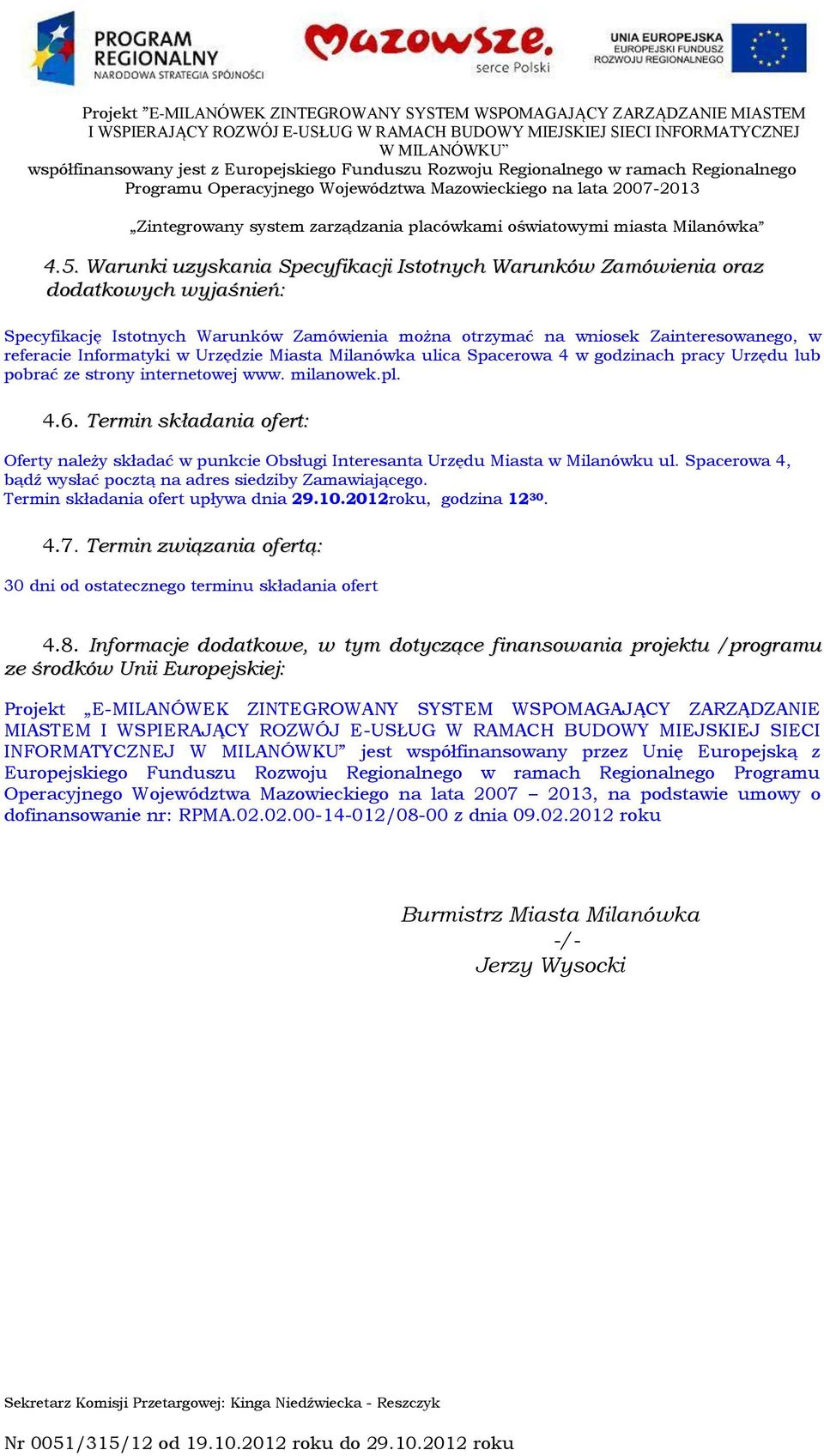 Termin składania ofert: Oferty należy składać w punkcie Obsługi Interesanta Urzędu Miasta w Milanówku ul. Spacerowa 4, bądź wysłać pocztą na adres siedziby Zamawiającego.