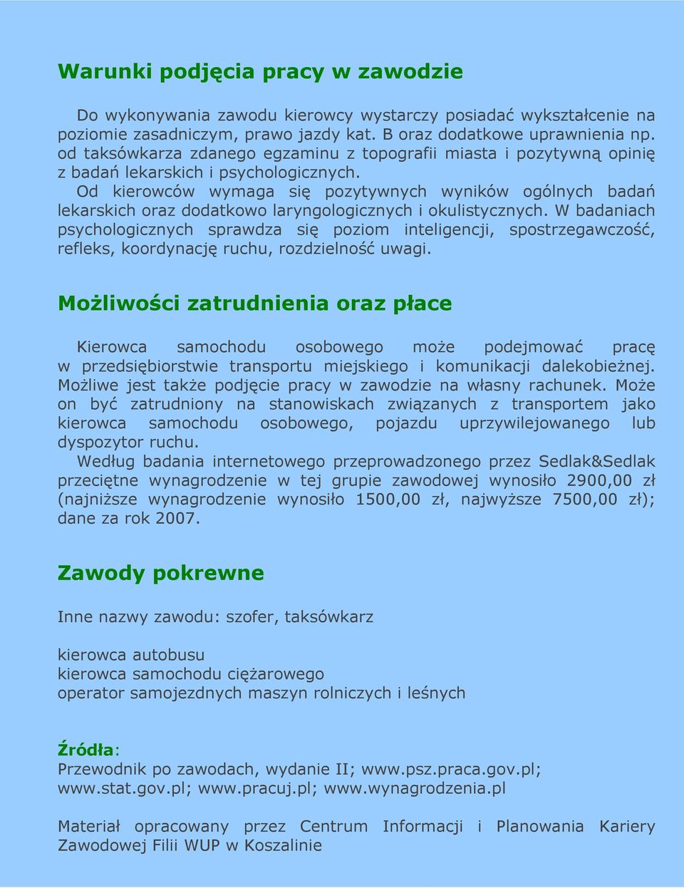 Od kierowców wymaga się pozytywnych wyników ogólnych badań lekarskich oraz dodatkowo laryngologicznych i okulistycznych.