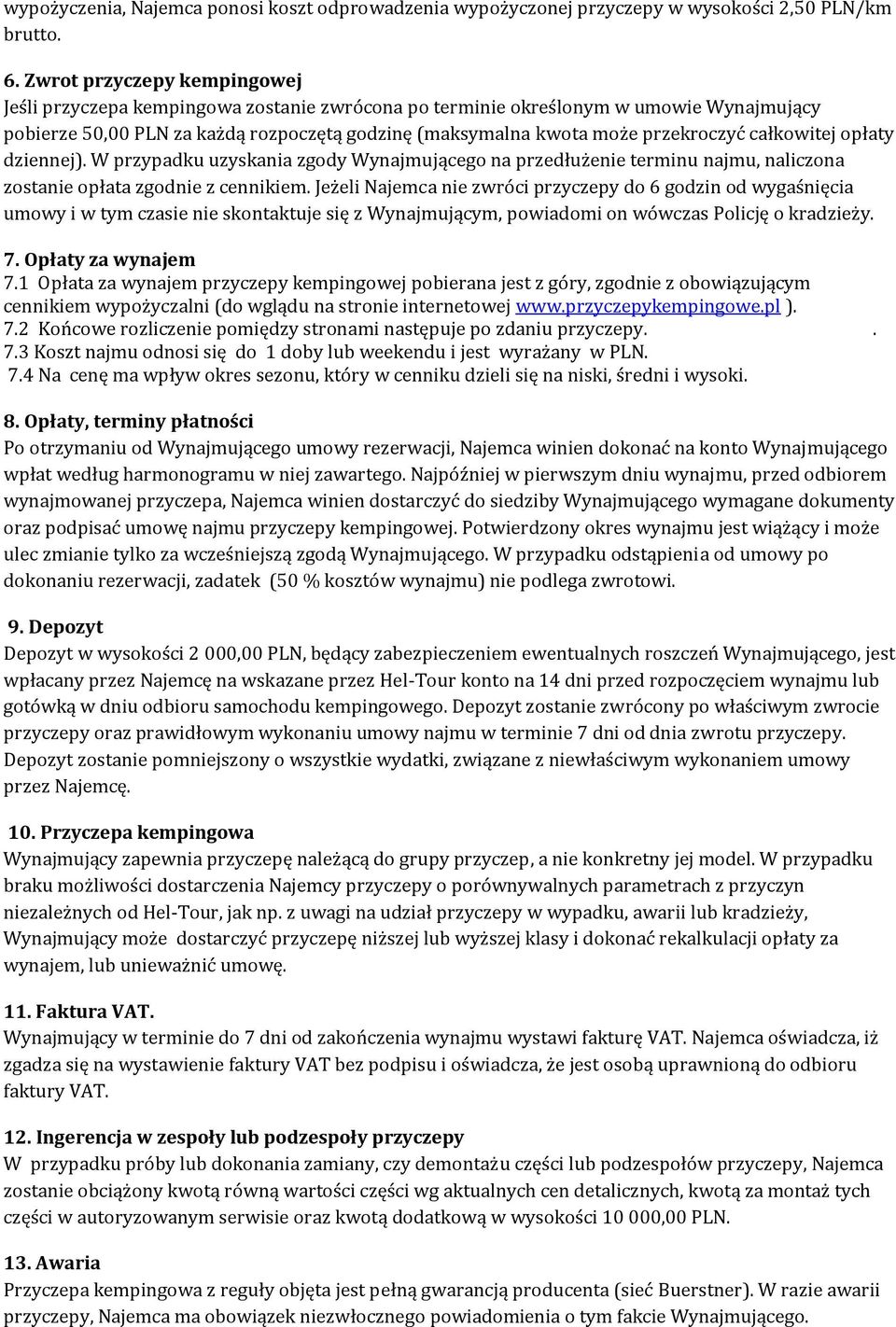 całkowitej opłaty dziennej). W przypadku uzyskania zgody Wynajmującego na przedłużenie terminu najmu, naliczona zostanie opłata zgodnie z cennikiem.
