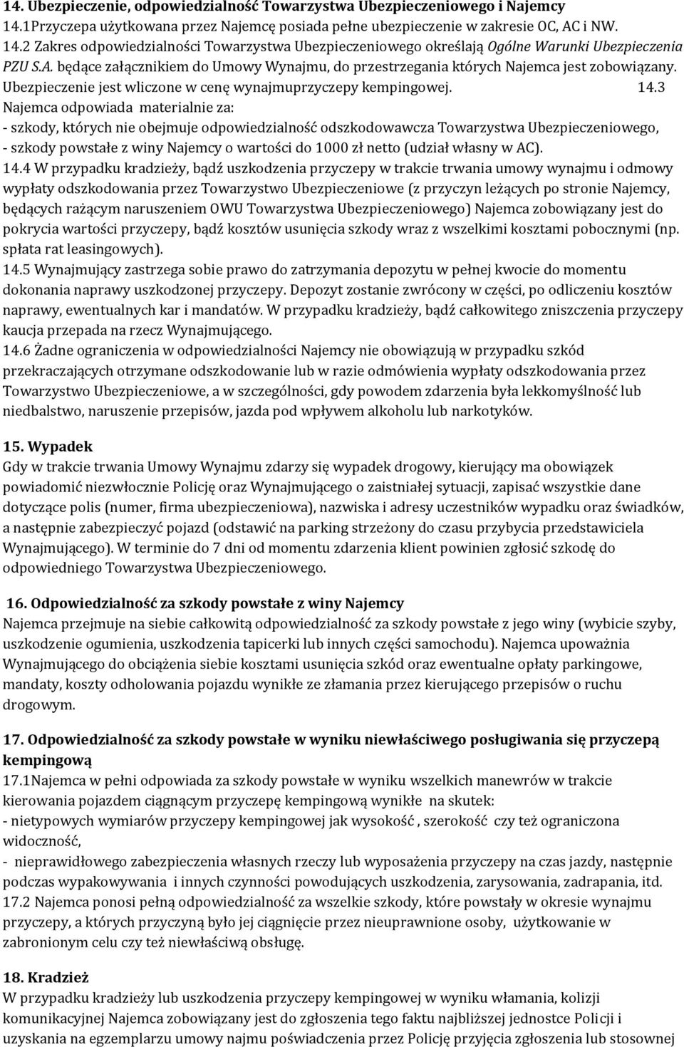 3 Najemca odpowiada materialnie za: - szkody, których nie obejmuje odpowiedzialność odszkodowawcza Towarzystwa Ubezpieczeniowego, - szkody powstałe z winy Najemcy o wartości do 1000 zł netto (udział