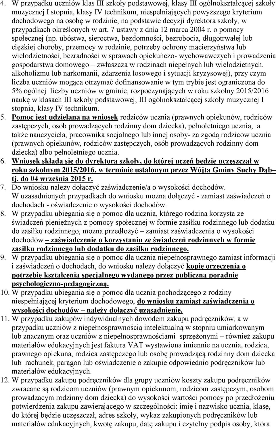 ubóstwa, sieroctwa, bezmności, bezrobocia, długotrwałej lub ciężkiej choroby, przemocy w rodzinie, potrzeby ochrony macierzyństwa lub wielodzietności, bezradności w sprawach opiekuńczo- wychowawczych