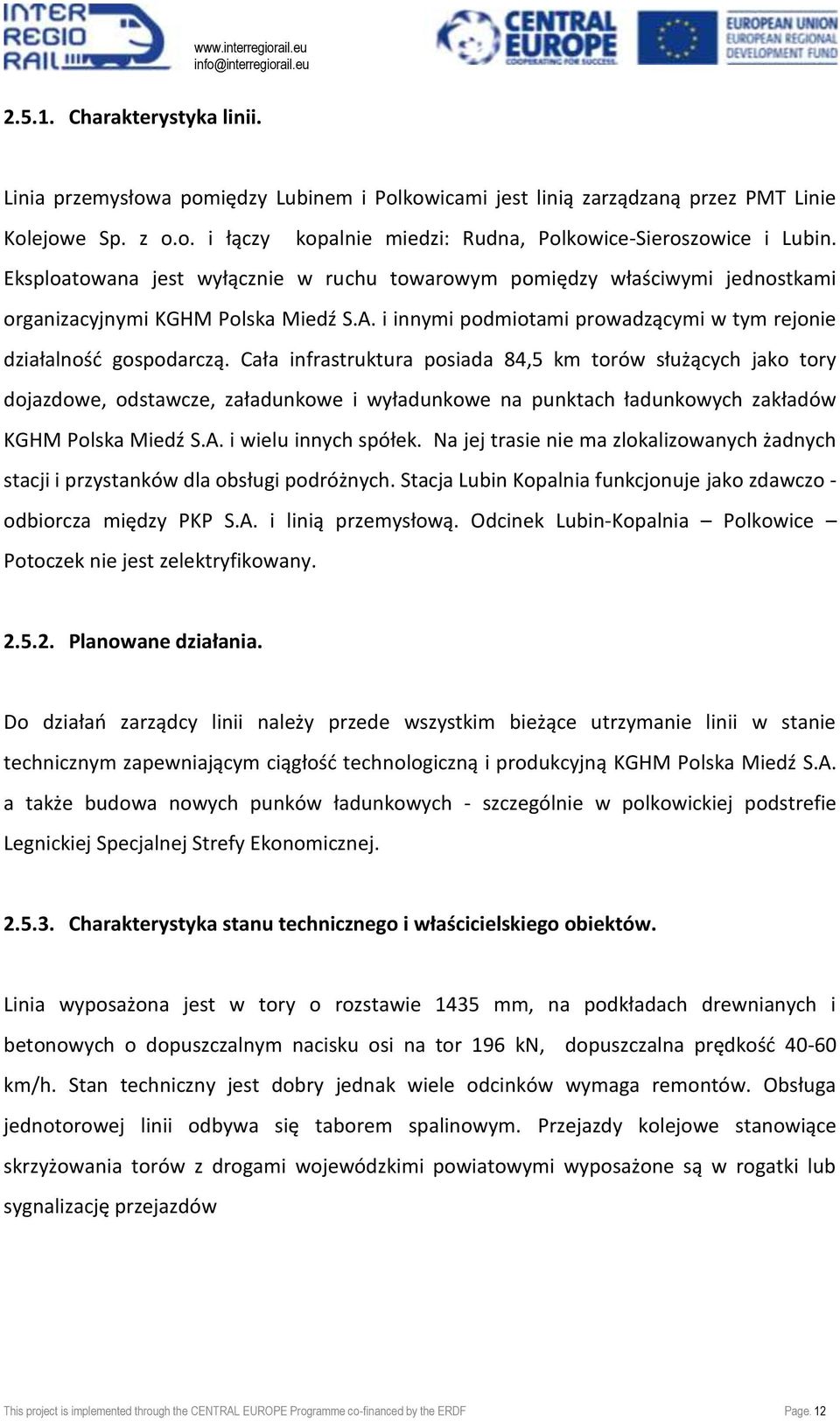 Cała infrastruktura posiada 84,5 km torów służących jako tory dojazdowe, odstawcze, załadunkowe i wyładunkowe na punktach ładunkowych zakładów KGHM Polska Miedź S.A. i wielu innych spółek.